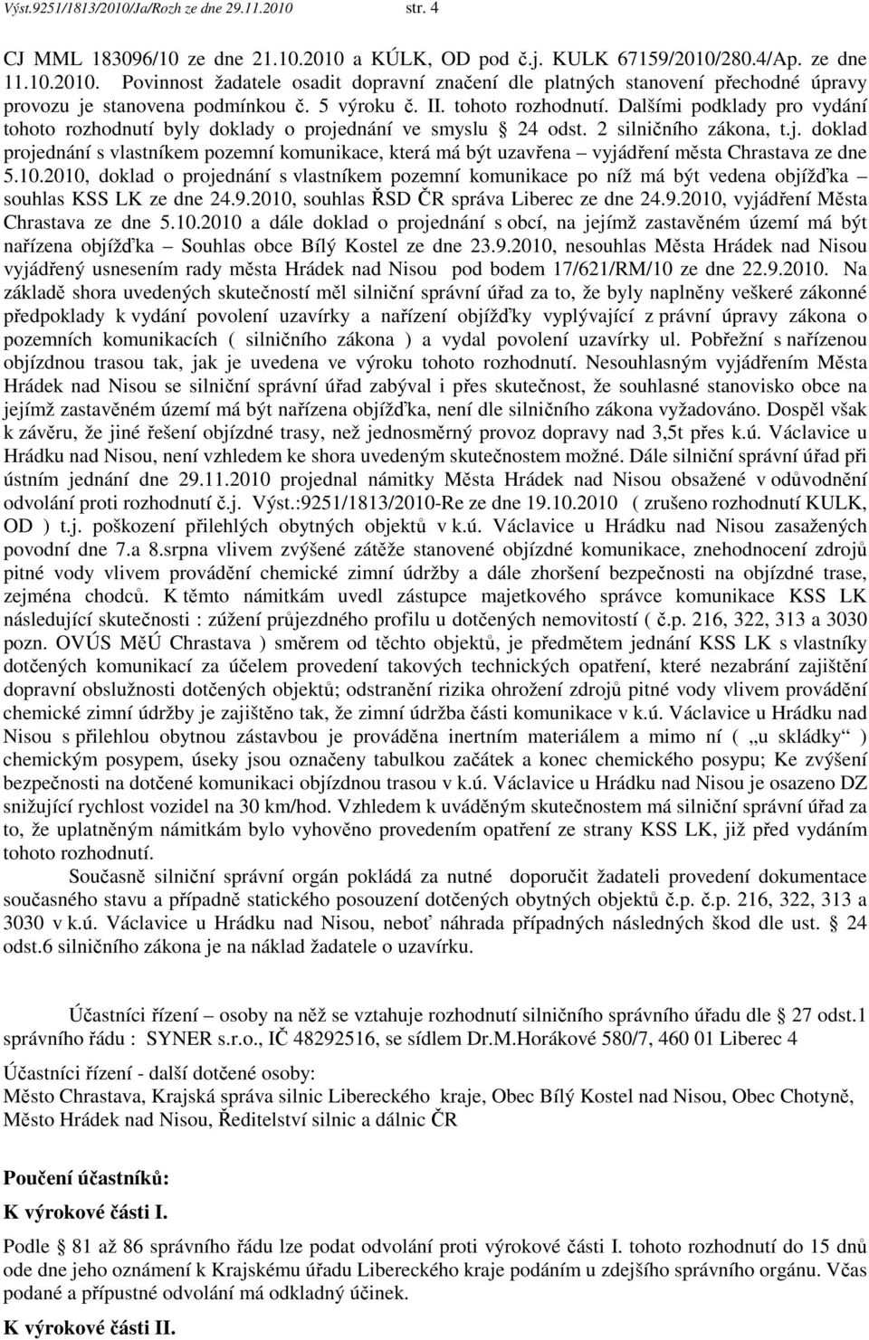 dnání ve smyslu 24 odst. 2 silničního zákona, t.j. doklad projednání s vlastníkem pozemní komunikace, která má být uzavřena vyjádření města Chrastava ze dne 5.10.