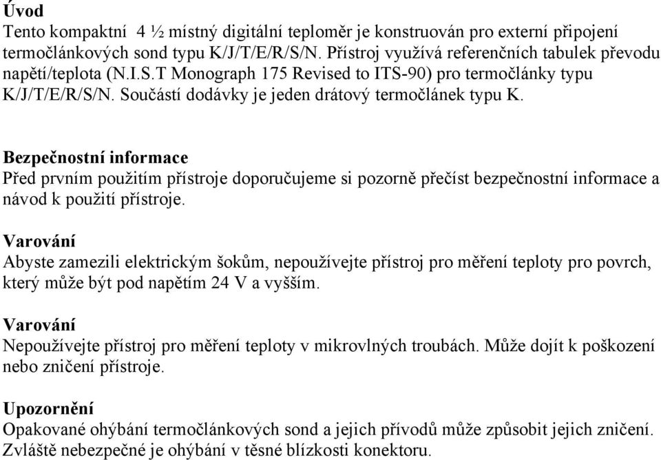 Varování Abyste zamezili elektrickým šokům, nepoužívejte přístroj pro měření teploty pro povrch, který může být pod napětím 24 V a vyšším.