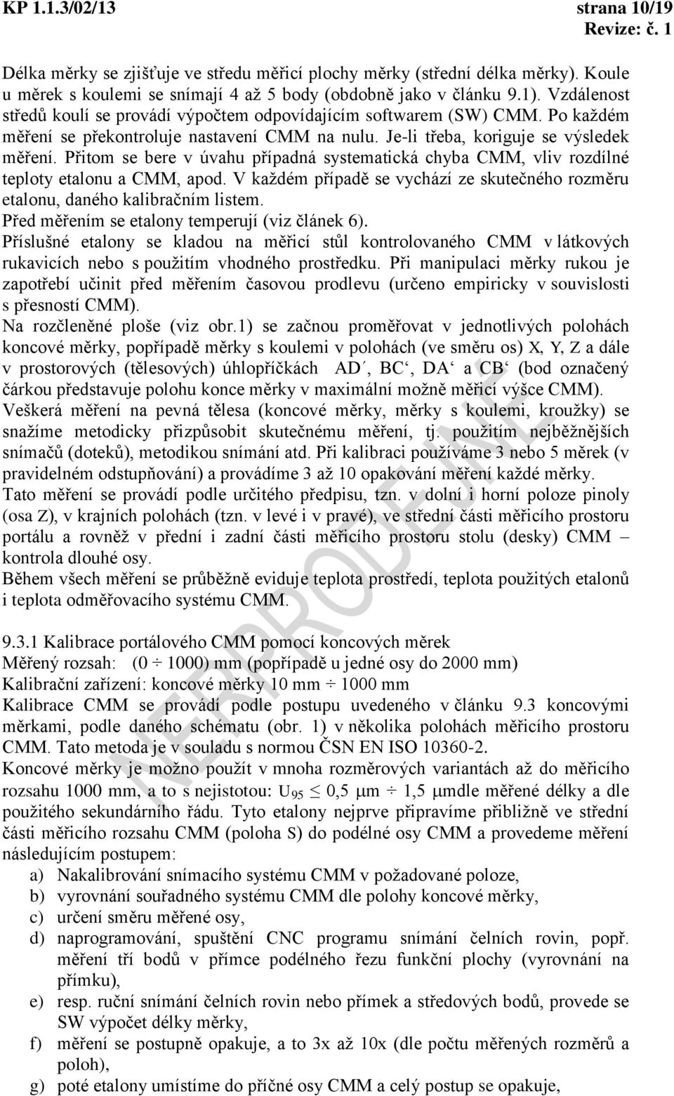 Přitom se bere v úvah případná systematická chyba CMM, vliv rozdílné teploty etalon a CMM, apod. V každém případě se vychází ze sktečného rozměr etalon, daného kalibračním listem.