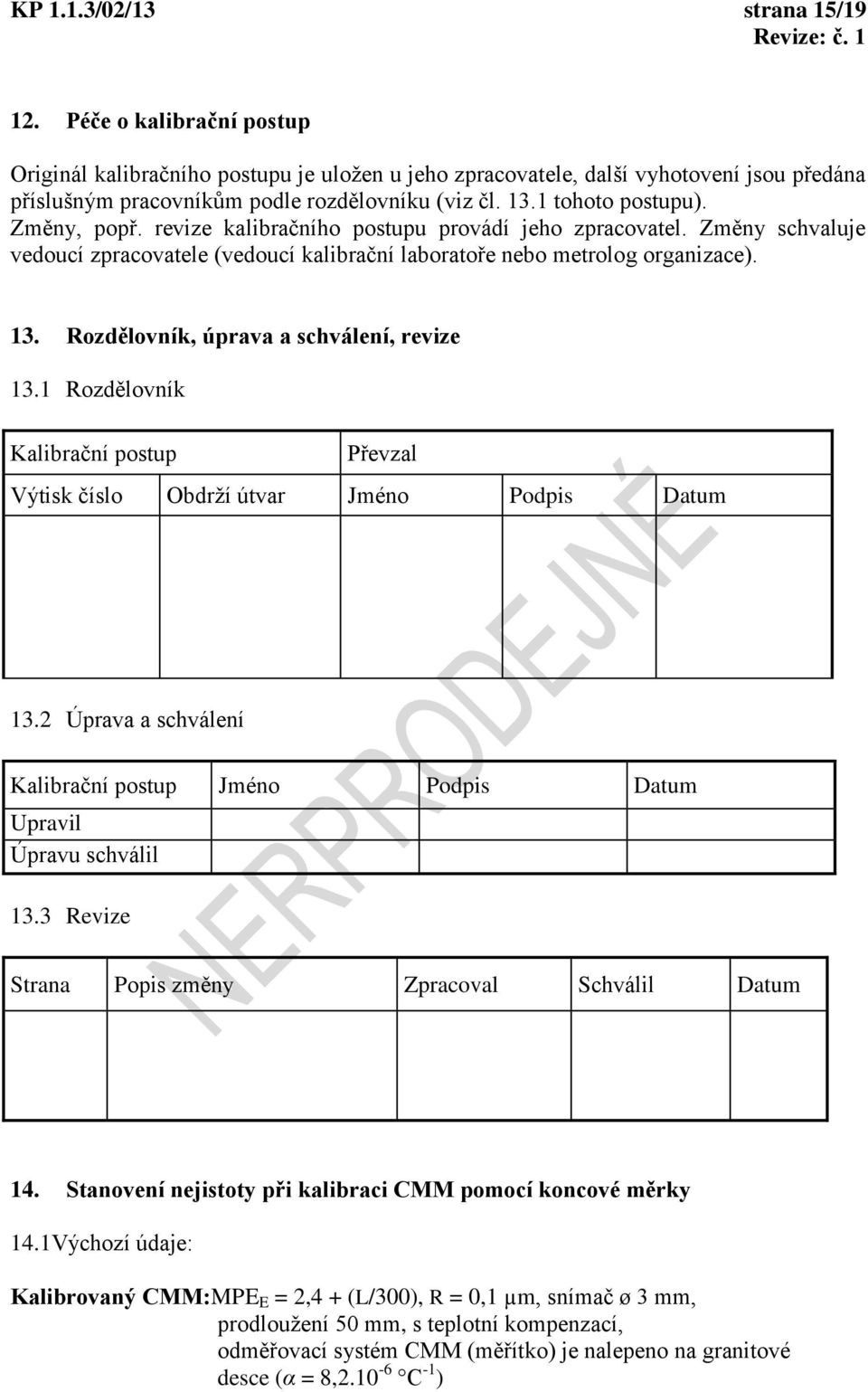 Rozdělovník, úprava a schválení, revize 13.1 Rozdělovník Kalibrační postp Převzal Výtisk číslo Obdrží útvar Jméno Podpis Datm 13.