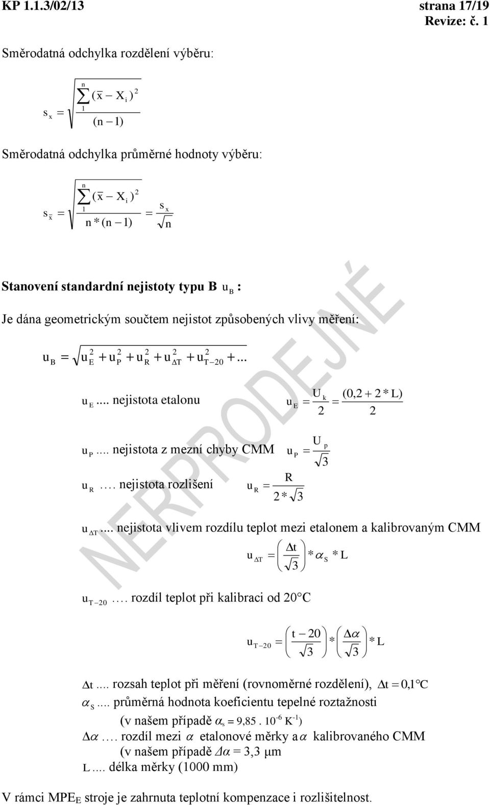 nejistota rozlišení U p P 3 R R * 3 T... nejistota vlivem rozdíl teplot mezi etalonem a kalibrovaným CMM t T * S * L 3 T 0. rozdíl teplot při kalibraci od 0 C t 0 T 0 * * L 3 3 t.