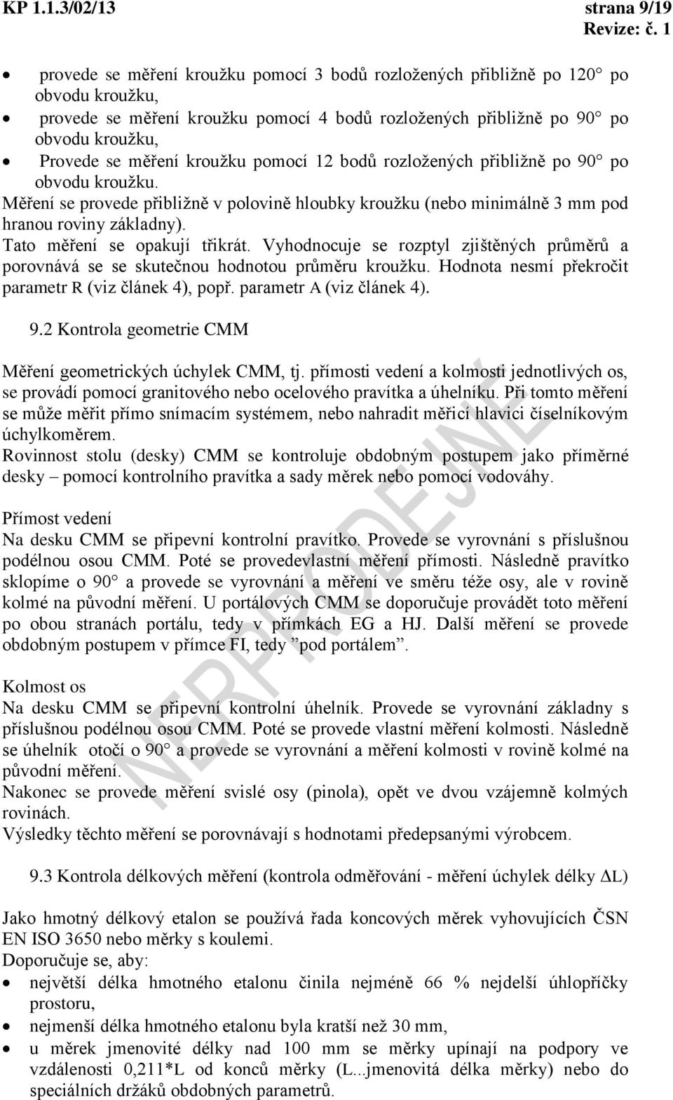 Tato měření se opakjí třikrát. Vyhodnocje se rozptyl zjištěných průměrů a porovnává se se sktečno hodnoto průměr krožk. Hodnota nesmí překročit parametr R (viz článek 4), popř.