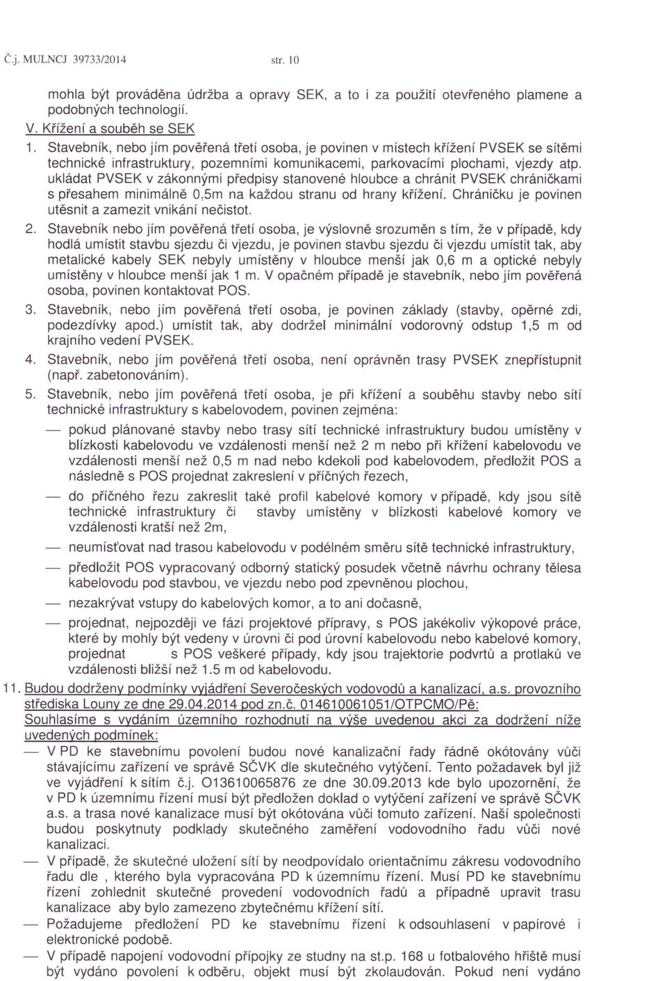 ukládat PVSEK v zákonnými předpisy stanovené hloubce a chránit PVSEK chráničkami s přesahem minimálně 0,5m na každou stranu od hrany křížení. Chráničku je povinen utěsnit a zamezit vnikání nečistot.