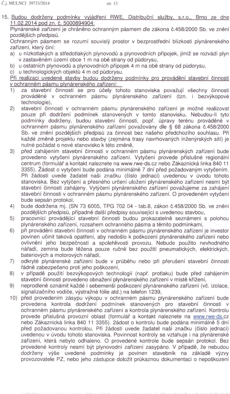 Ochranným pásmem se rozumí souvislý prostor v bezprostřední blízkosti plynárenského zařízení, který činí: a) u nízkotlakých a středotlakých plynovodů a plynovodních přípojek, jimiž se rozvádí plyn v