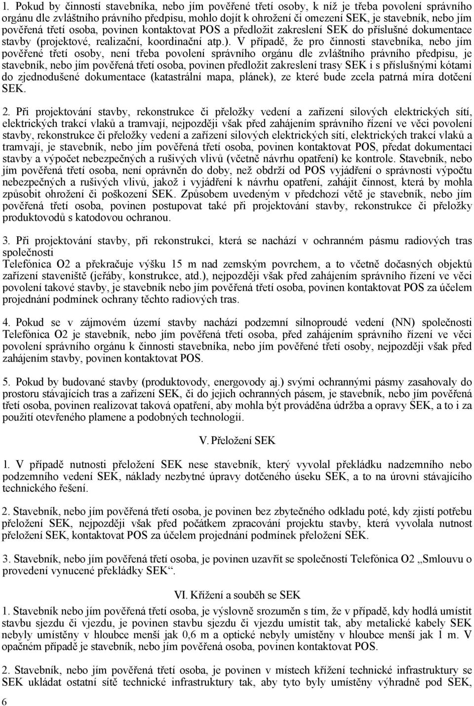 V případě, že pro činnosti stavebníka, nebo jím pověřené třetí osoby, není třeba povolení správního orgánu dle zvláštního právního předpisu, je stavebník, nebo jím pověřená třetí osoba, povinen