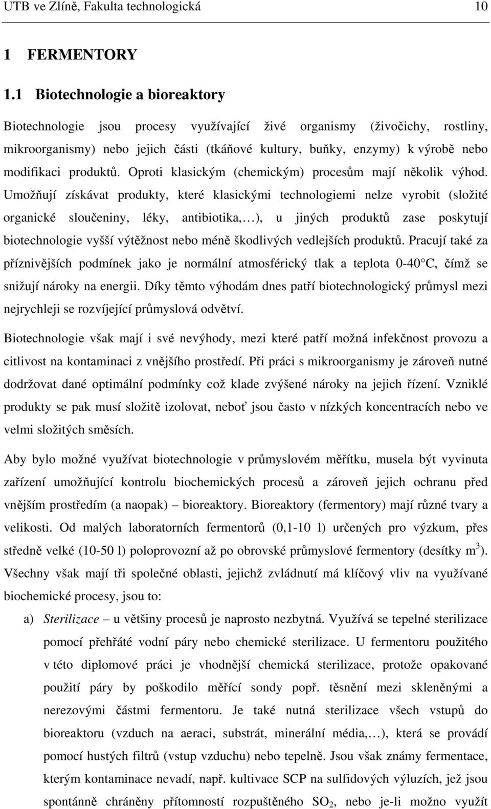 produktů. Oproti klasickým (chemickým) procesům mají několik výhod.