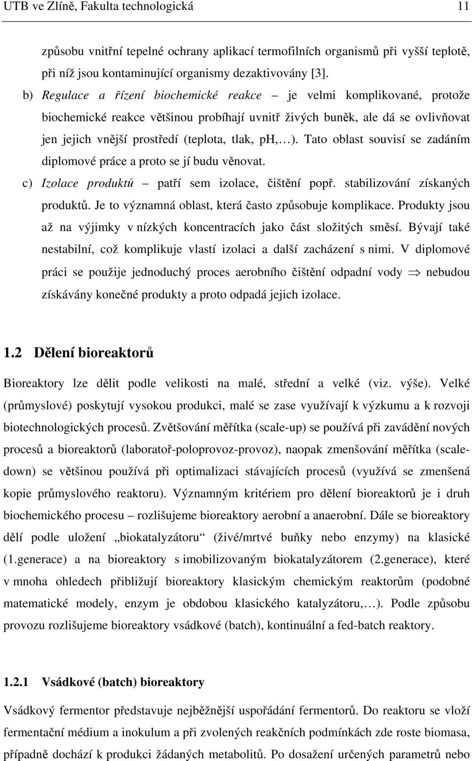 ). Tato oblast souvisí se zadáním diplomové práce a proto se jí budu věnovat. c) Izolace produktů patří sem izolace, čištění popř. stabilizování získaných produktů.