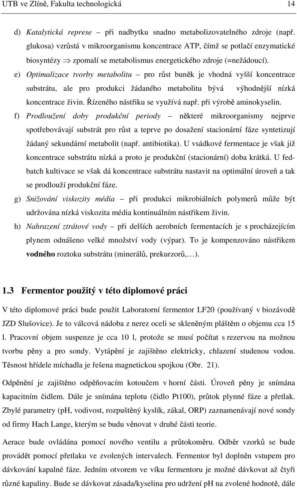 e) Optimalizace tvorby metabolitu pro růst buněk je vhodná vyšší koncentrace substrátu, ale pro produkci žádaného metabolitu bývá výhodnější nízká koncentrace živin. Řízeného nástřiku se využívá např.