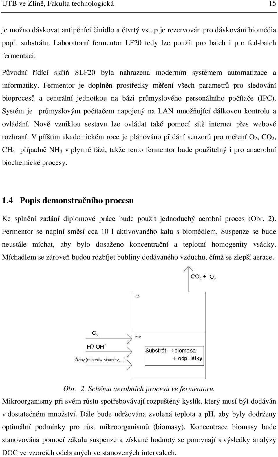 Fermentor je doplněn prostředky měření všech parametrů pro sledování bioprocesů a centrální jednotkou na bázi průmyslového personálního počítače (IPC).