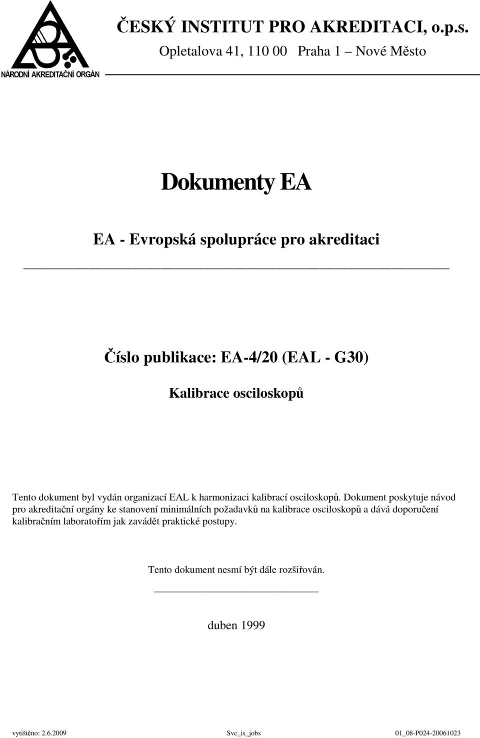 G30) Kalibrace osciloskopů Tento dokument byl vydán organizací EAL k harmonizaci kalibrací osciloskopů.