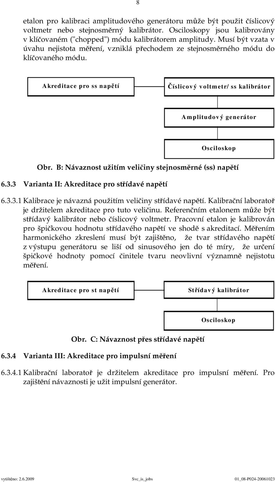 Akreditace pro ss napětí Číslicov ý v oltm etr/ ss kalibrátor Amplitudov ý generátor Osciloskop Obr. B: Návaznost užitím veličiny stejnosměrné (ss) napětí 6.3.