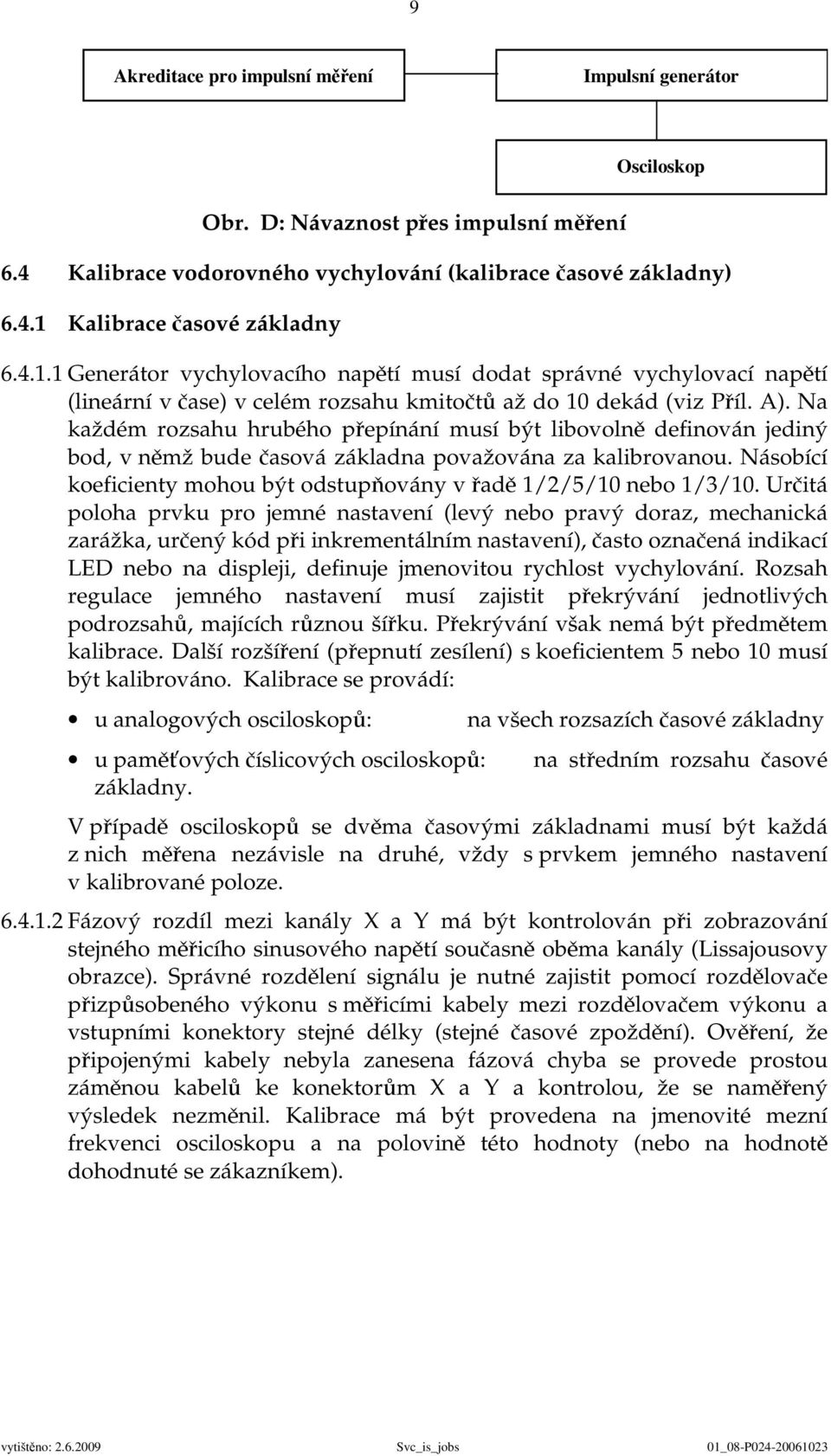 Na každém rozsahu hrubého přepínání musí být libovolně definován jediný bod, v němž bude časová základna považována za kalibrovanou.