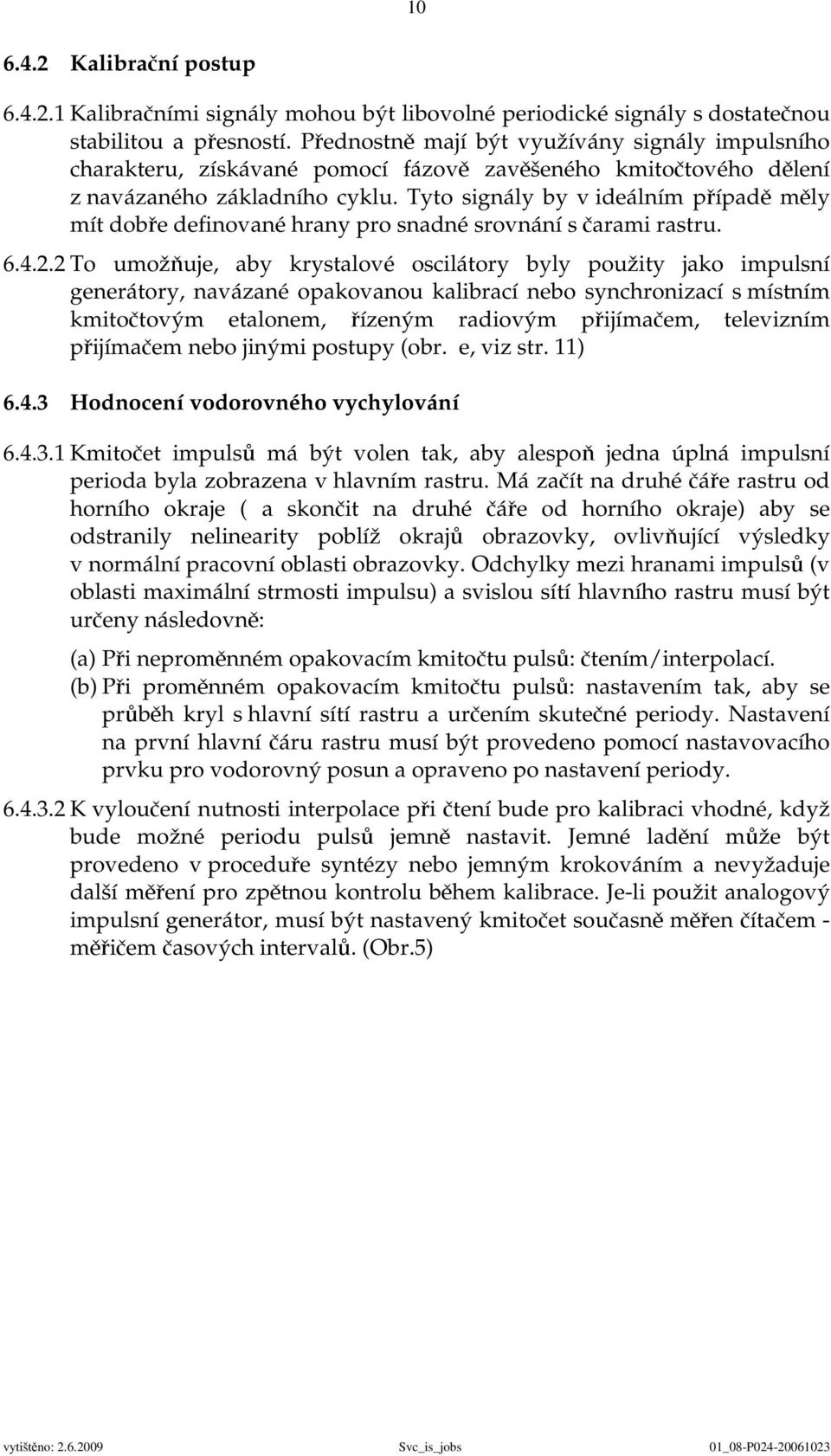 Tyto signály by v ideálním případě měly mít dobře definované hrany pro snadné srovnání s čarami rastru. 6.4.2.