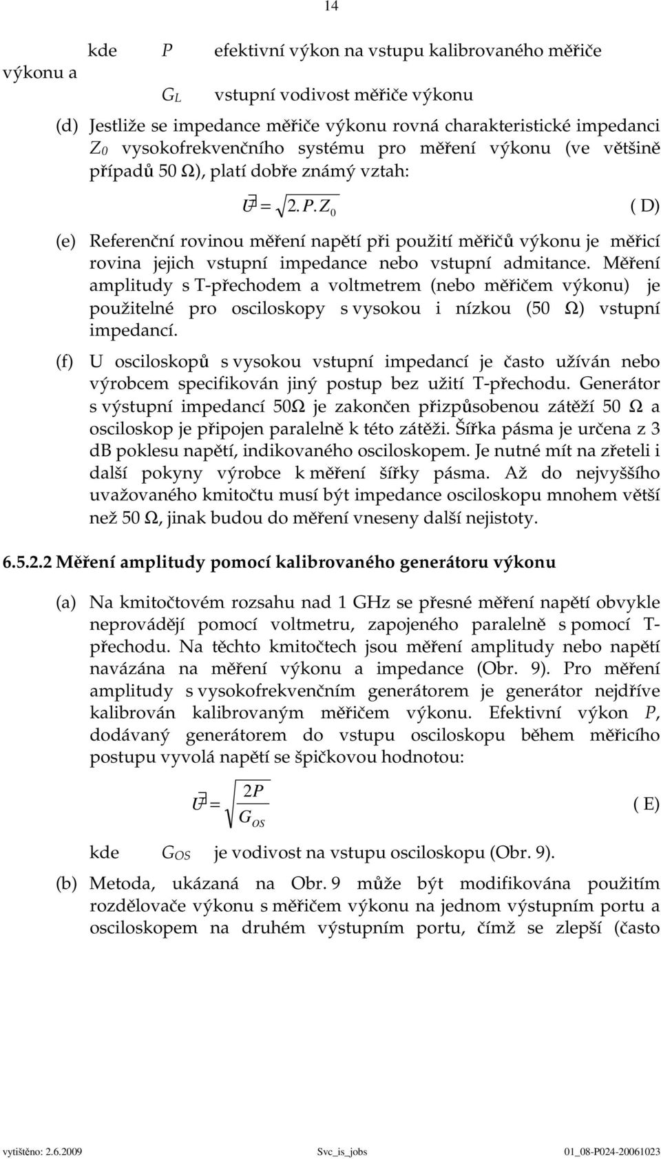 Z ( D) 0 (e) Referenční rovinou měření napětí při použití měřičů výkonu je měřicí rovina jejich vstupní impedance nebo vstupní admitance.