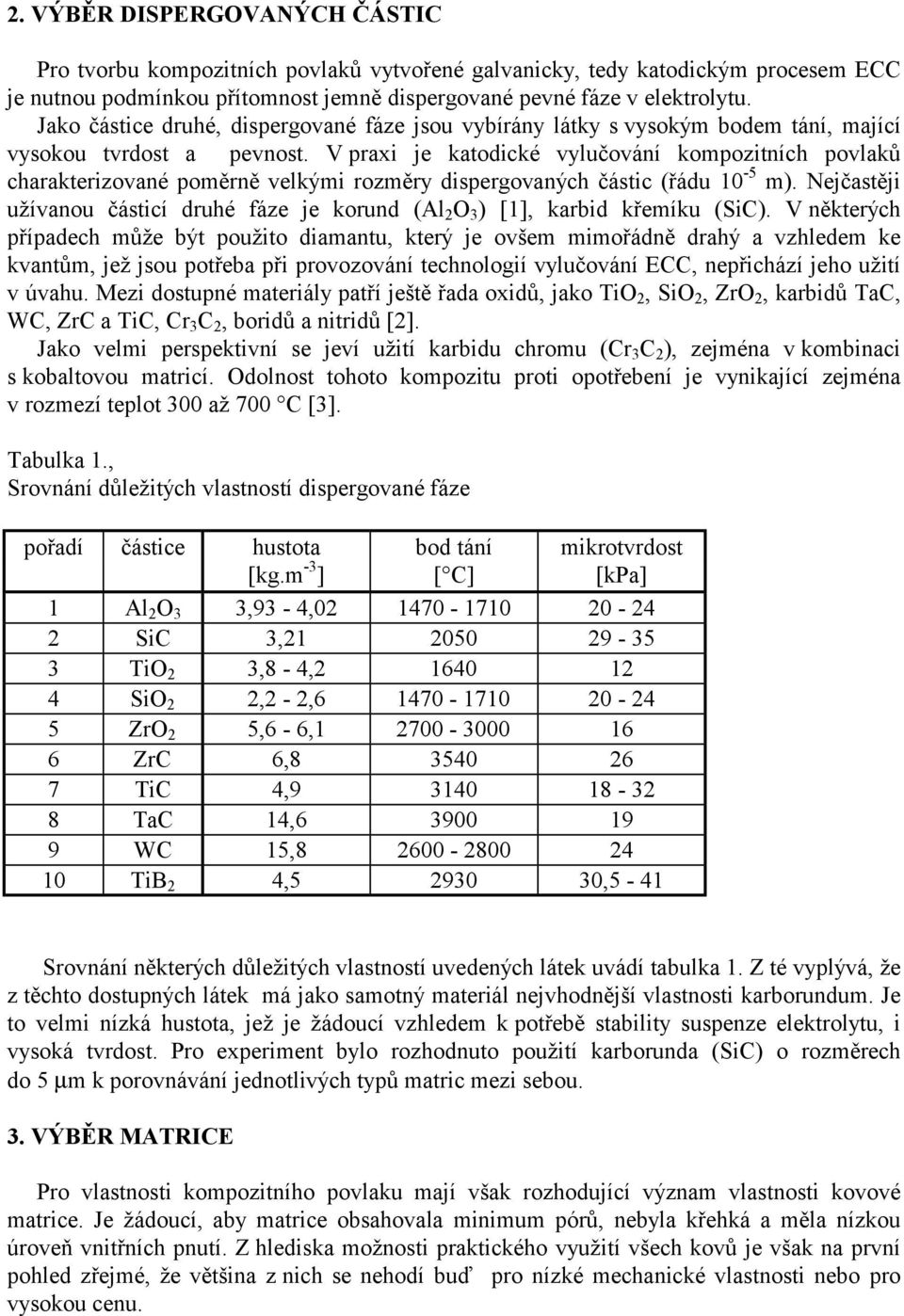 V praxi je katodické vylučování kompozitních povlaků charakterizované poměrně velkými rozměry dispergovaných částic (řádu 10-5 m).