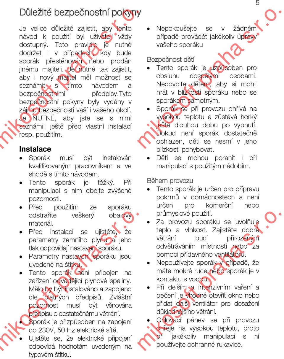 Je nutné tak zajistit, aby i nový majitel měl možnost se seznámit s tímto návodem a bezpečnostními předpisy.tyto bezpečnostní pokyny byly vydány v zájmu bezpečnosti vaší i vašeho okolí.