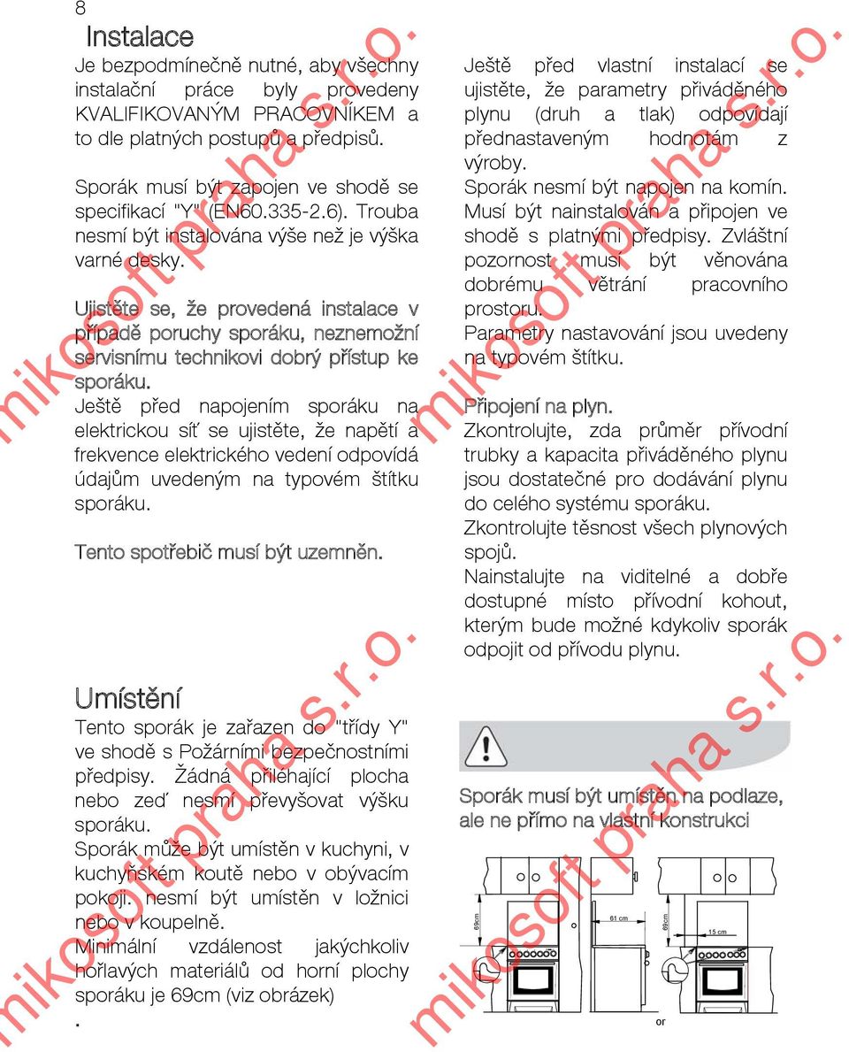 Ujistěte se, že provedená instalace v případě poruchy sporáku, neznemožní servisnímu technikovi dobrý přístup ke sporáku.