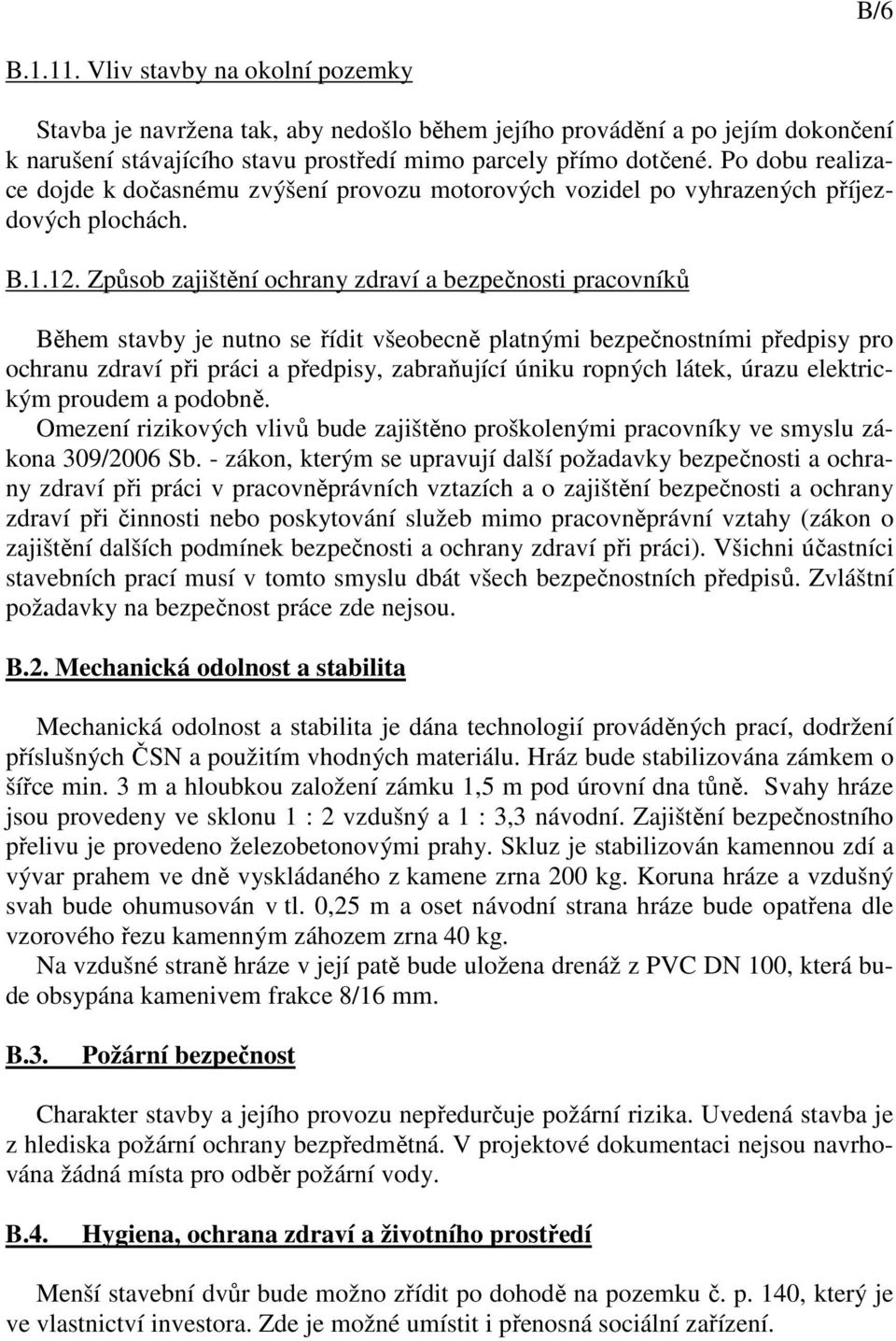 Způsob zajištění ochrany zdraví a bezpečnosti pracovníků Během stavby je nutno se řídit všeobecně platnými bezpečnostními předpisy pro ochranu zdraví při práci a předpisy, zabraňující úniku ropných