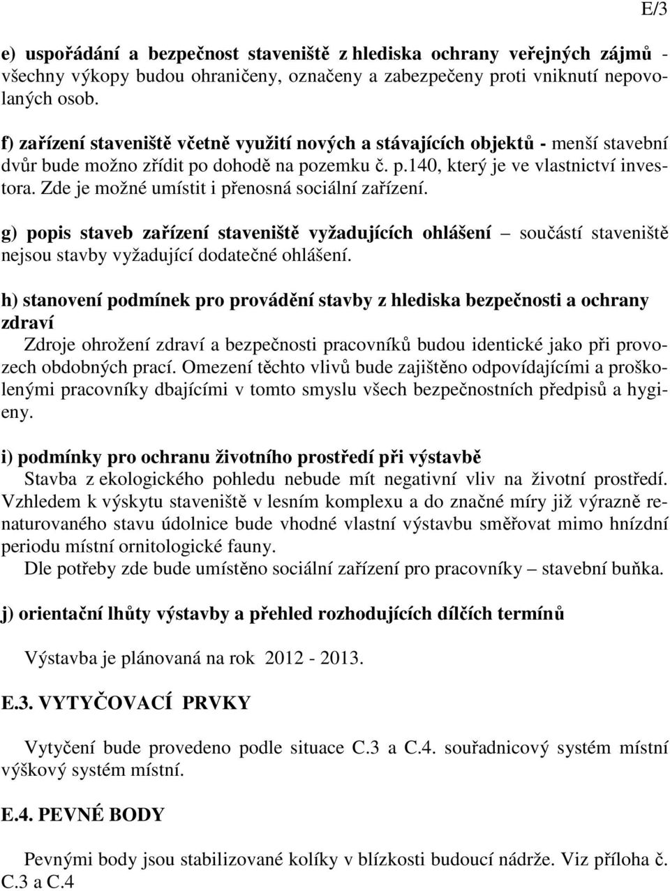 Zde je možné umístit i přenosná sociální zařízení. g) popis staveb zařízení staveniště vyžadujících ohlášení součástí staveniště nejsou stavby vyžadující dodatečné ohlášení.