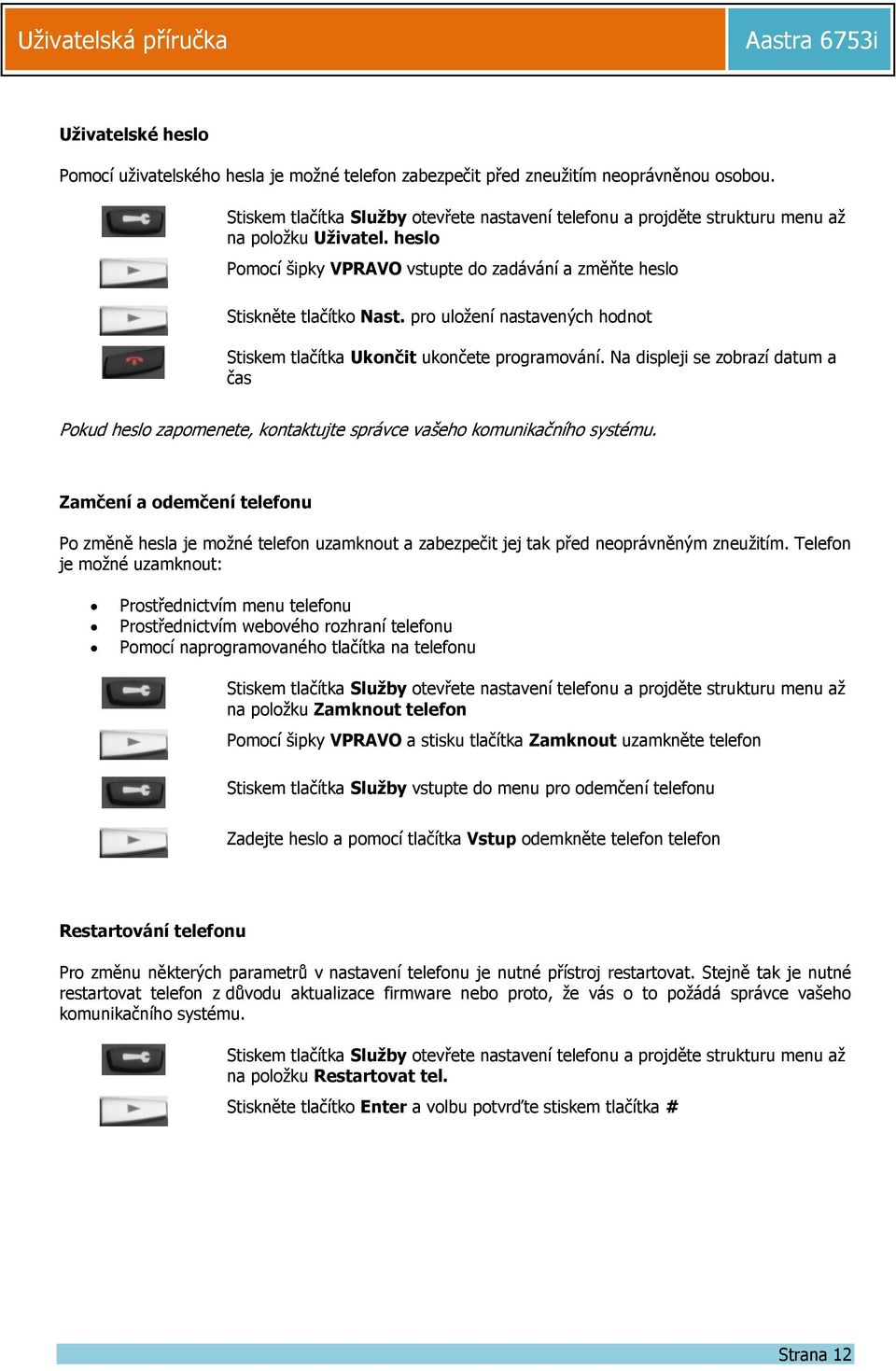 Na displeji se zobrazí datum a čas Pokud heslo zapomenete, kontaktujte správce vašeho komunikačního systému.