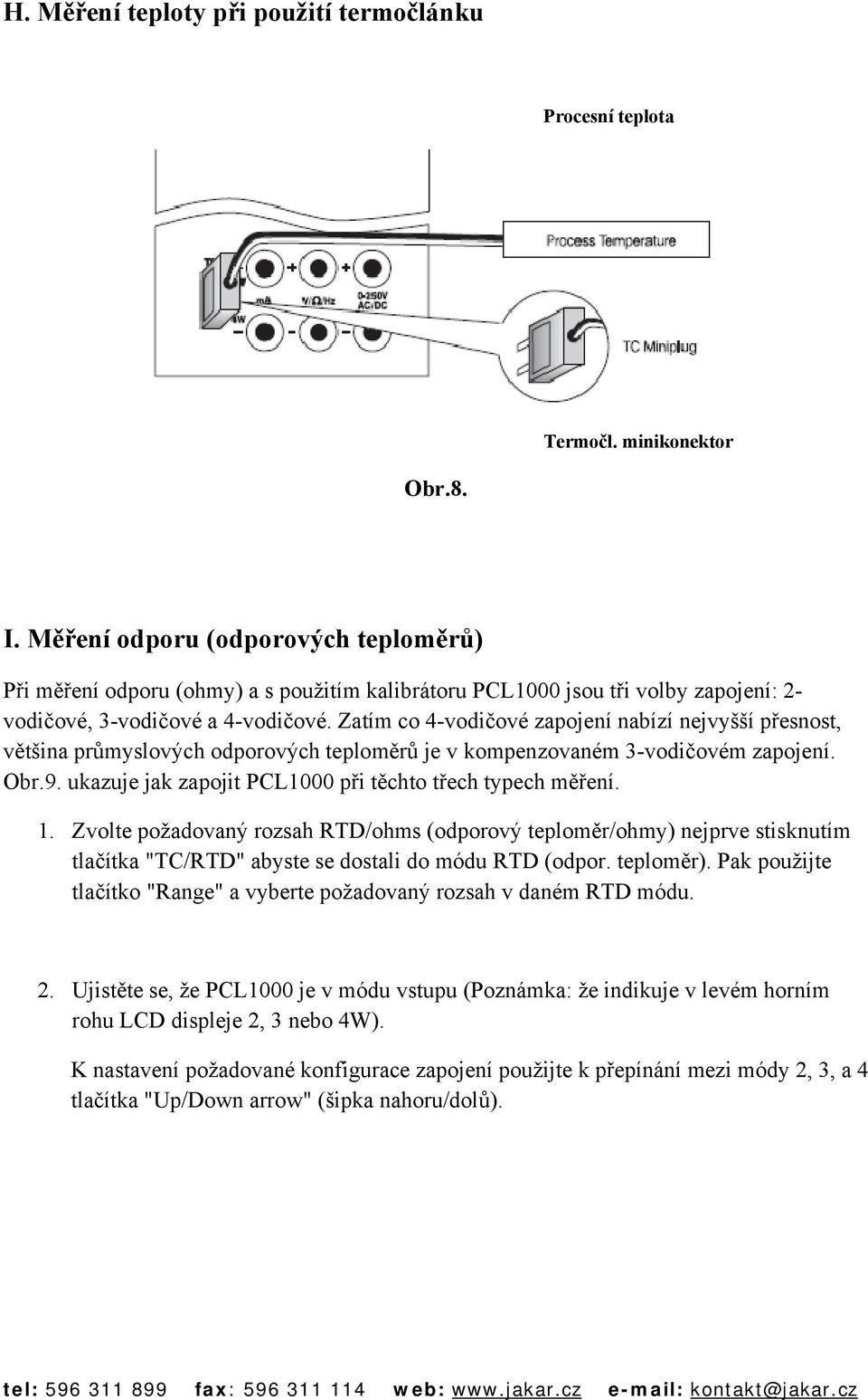 Zatím co 4-vodičové zapojení nabízí nejvyšší přesnost, většina průmyslových odporových teploměrů je v kompenzovaném 3-vodičovém zapojení. Obr.9.