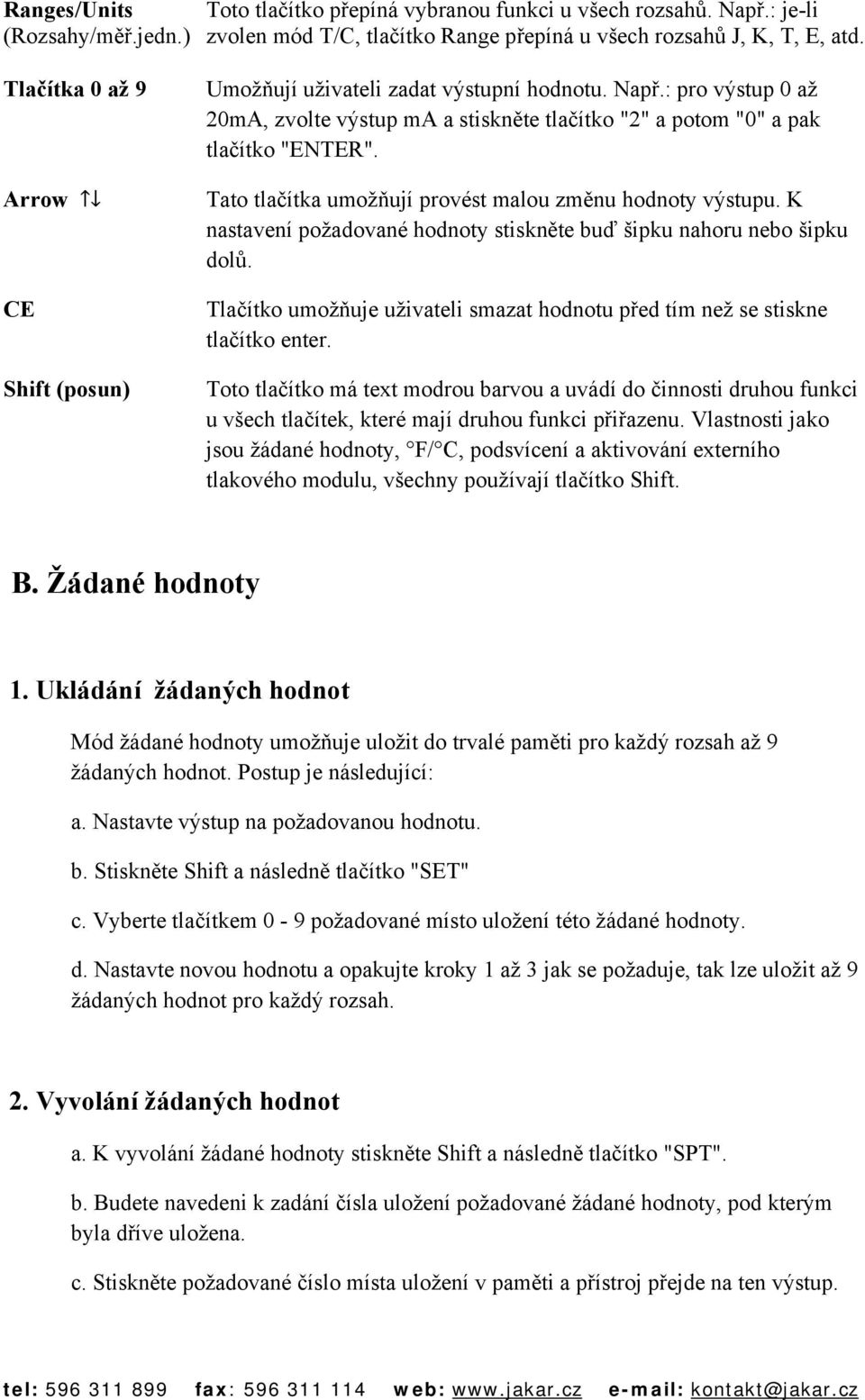 Tato tlačítka umožňují provést malou změnu hodnoty výstupu. K nastavení požadované hodnoty stiskněte buď šipku nahoru nebo šipku dolů.