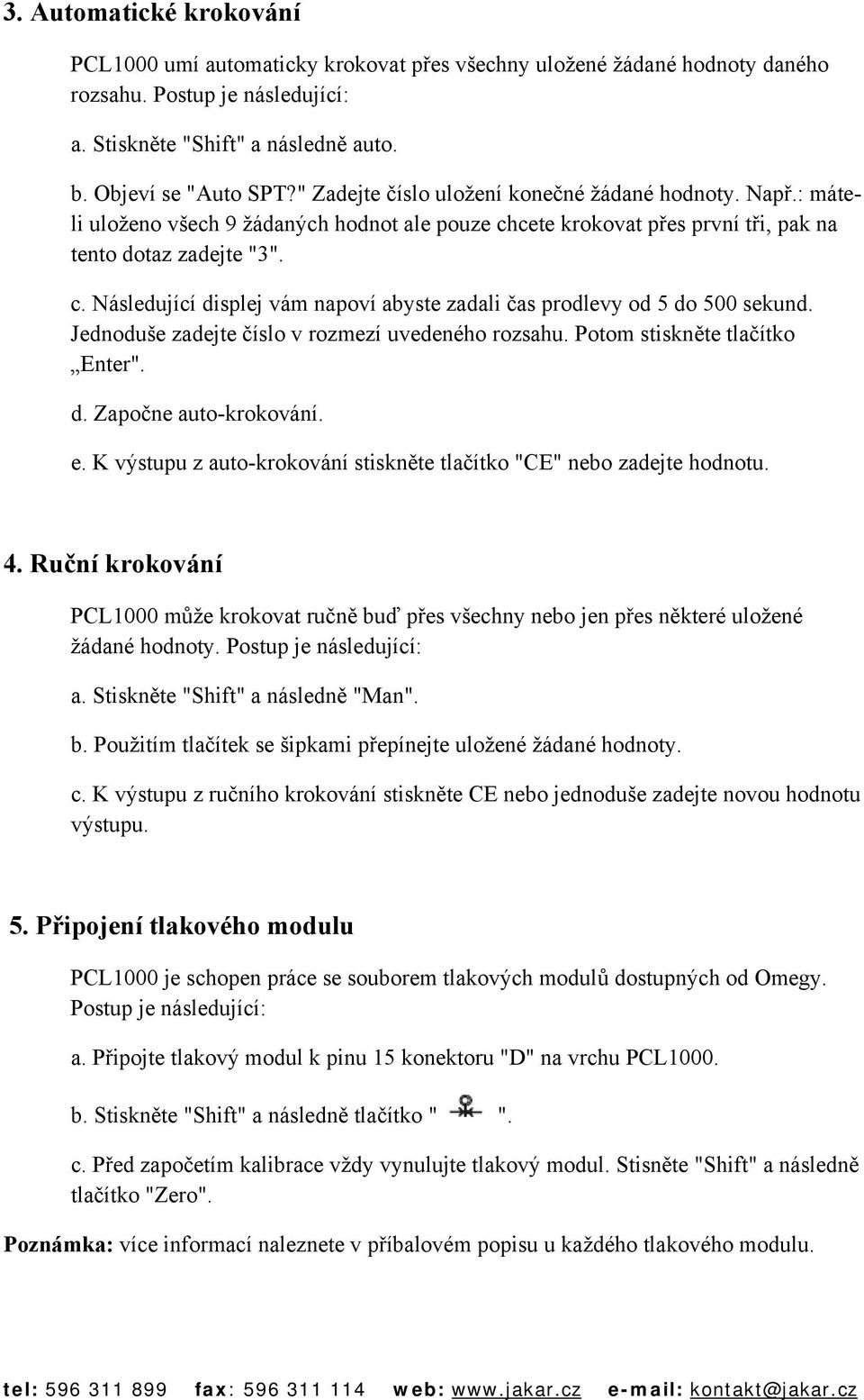 Jednoduše zadejte číslo v rozmezí uvedeného rozsahu. Potom stiskněte tlačítko Enter". d. Započne auto-krokování. e. K výstupu z auto-krokování stiskněte tlačítko "CE" nebo zadejte hodnotu. 4.