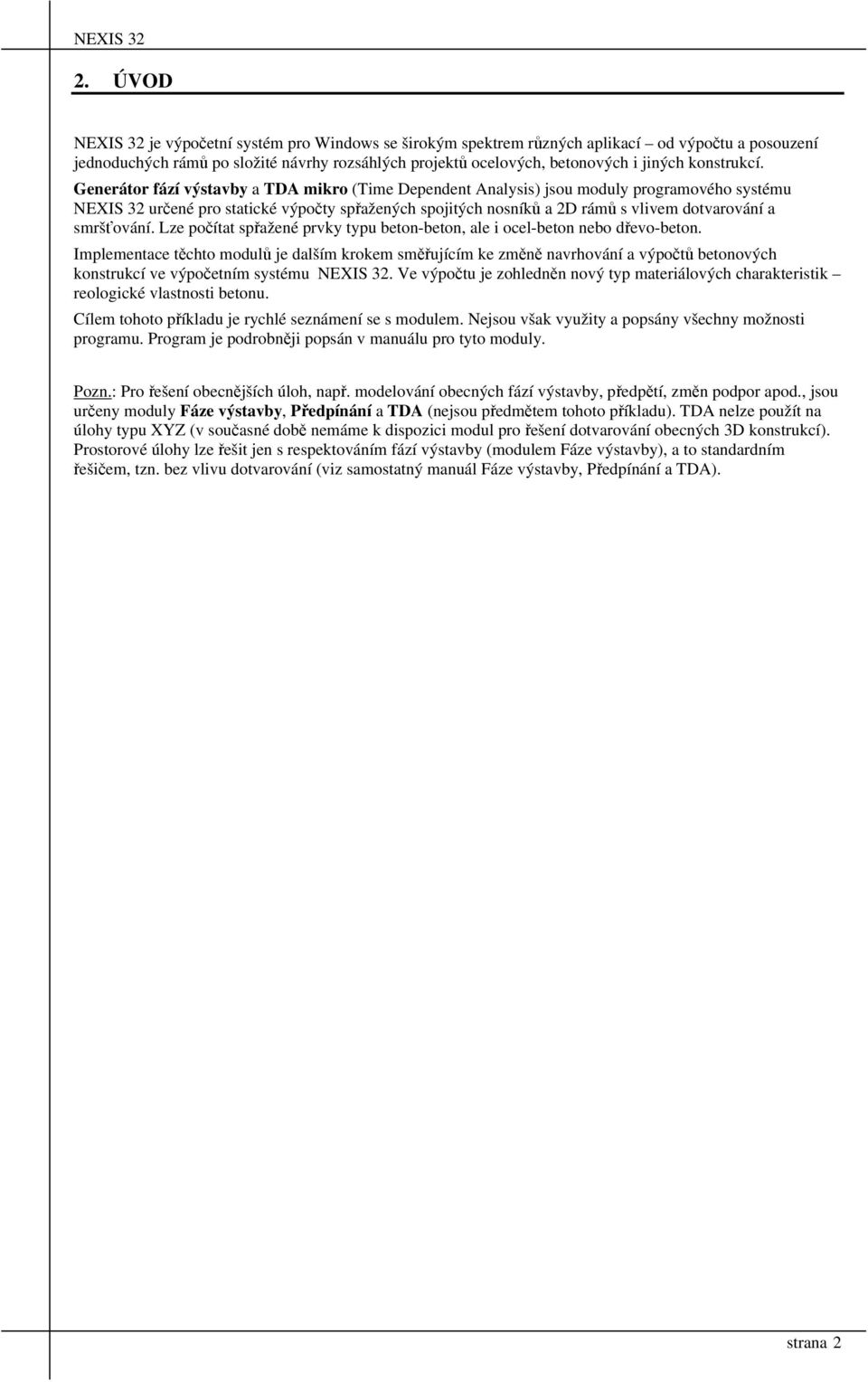 Generátor fází výstavby a TDA mikro (Time Dependent Analysis) jsou moduly programového systému NEXIS 32 určené pro statické výpočty spřažených spojitých nosníků a 2D rámů s vlivem dotvarování a