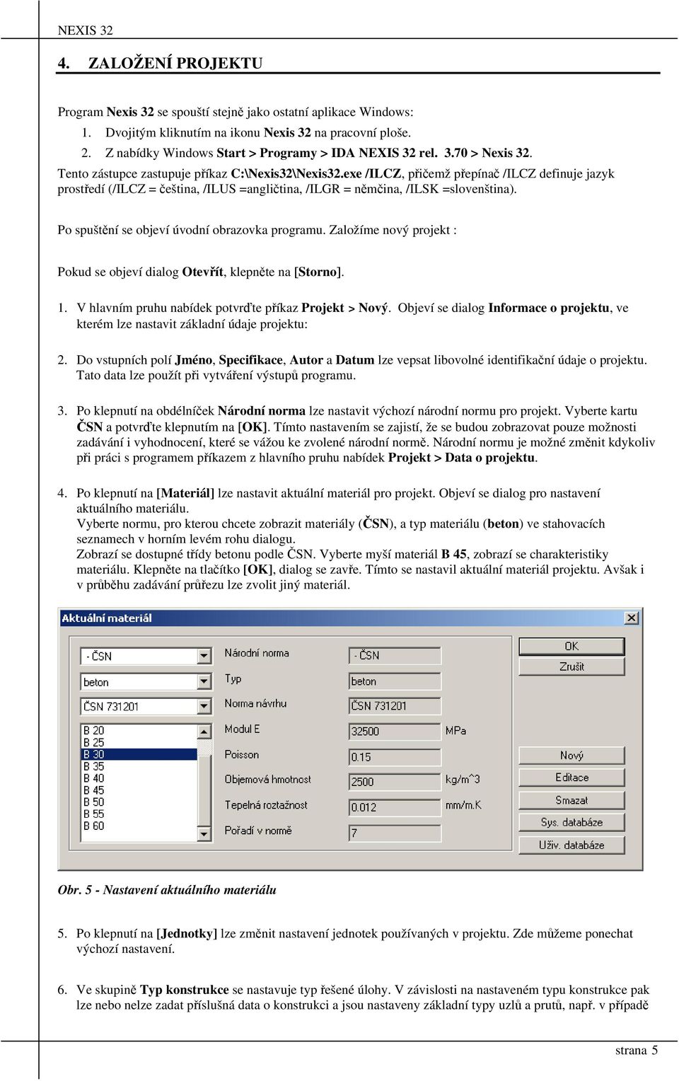 exe /ILCZ, přičemž přepínač /ILCZ definuje jazyk prostředí (/ILCZ = čeština, /ILUS =angličtina, /ILGR = němčina, /ILSK =slovenština). Po spuštění se objeví úvodní obrazovka programu.
