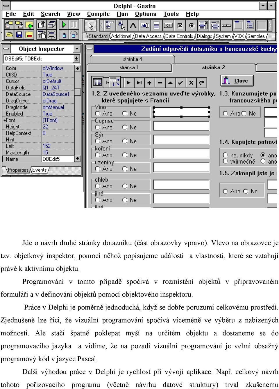 Práce v Delphi je poměrně jednoduchá, když se dobře poruzumí celkovému prostředí. Zjednušeně lze říci, že vizuální programování spočívá víceméně ve výběru z nabízených možností.