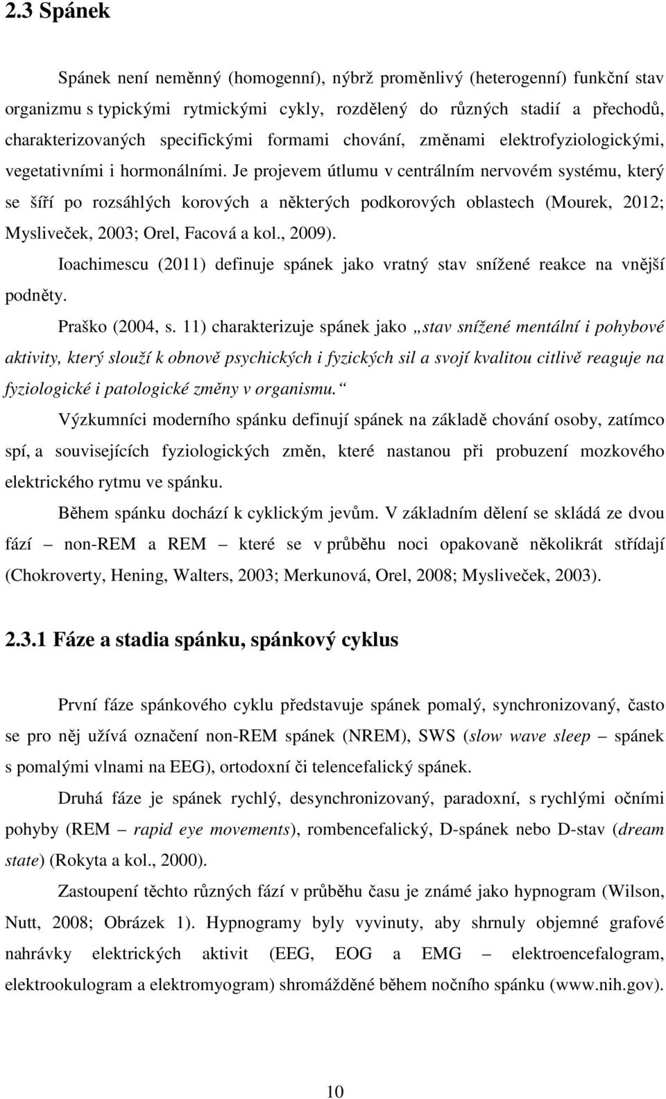 Je projevem útlumu v centrálním nervovém systému, který se šíří po rozsáhlých korových a některých podkorových oblastech (Mourek, 2012; Mysliveček, 2003; Orel, Facová a kol., 2009).