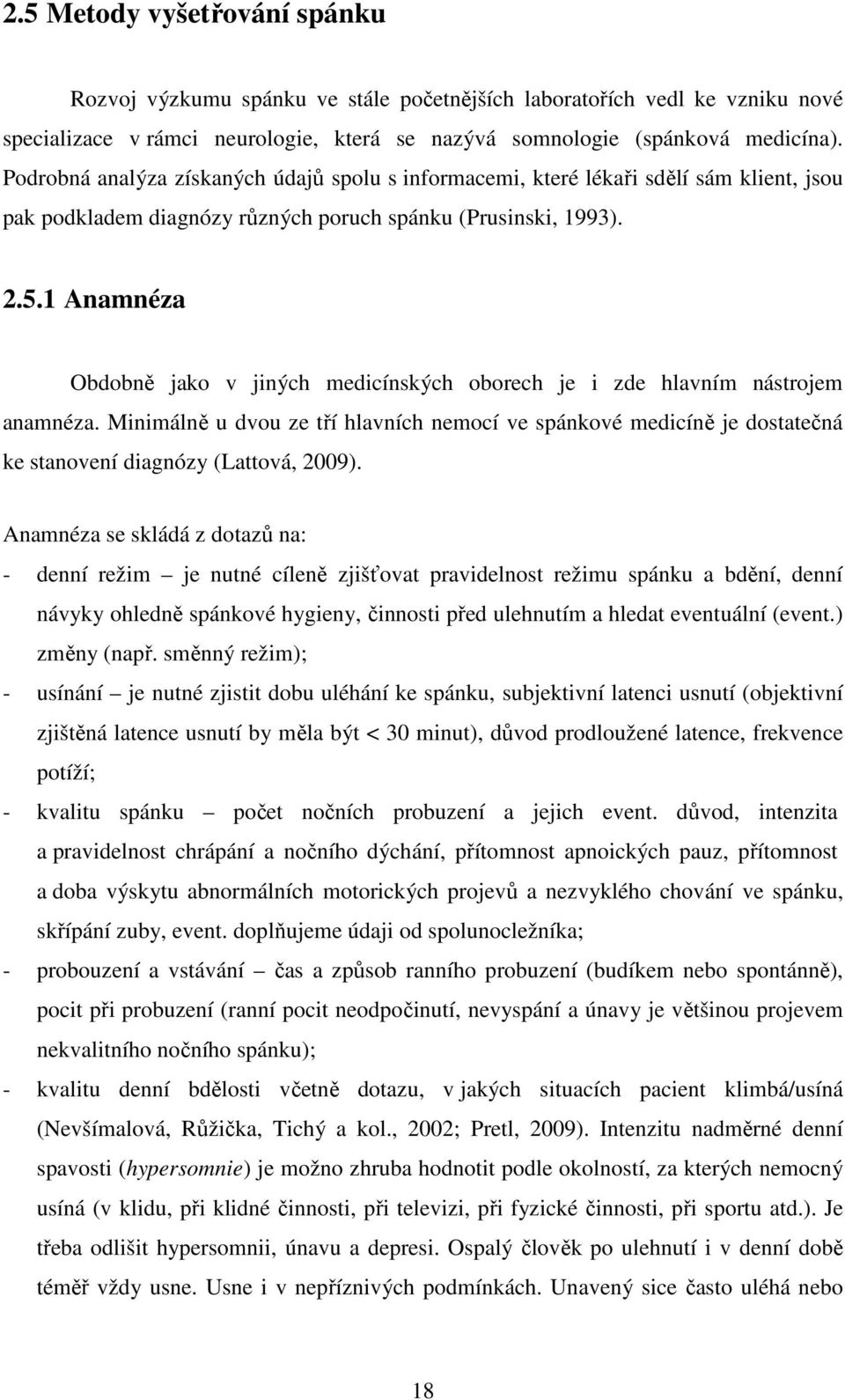 1 Anamnéza Obdobně jako v jiných medicínských oborech je i zde hlavním nástrojem anamnéza.