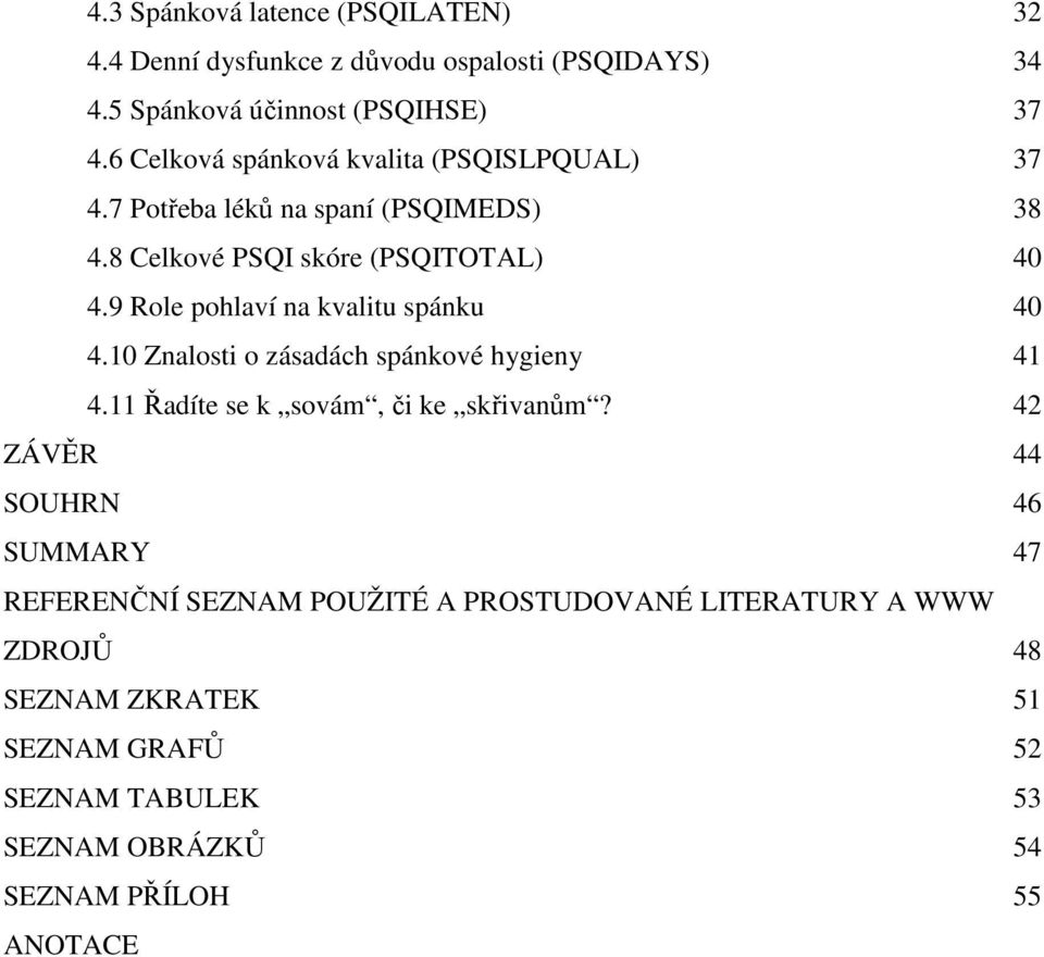 9 Role pohlaví na kvalitu spánku 40 4.10 Znalosti o zásadách spánkové hygieny 41 4.11 Řadíte se k sovám, či ke skřivanům?