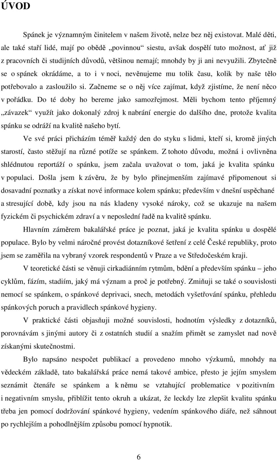 Zbytečně se o spánek okrádáme, a to i v noci, nevěnujeme mu tolik času, kolik by naše tělo potřebovalo a zasloužilo si. Začneme se o něj více zajímat, když zjistíme, že není něco v pořádku.