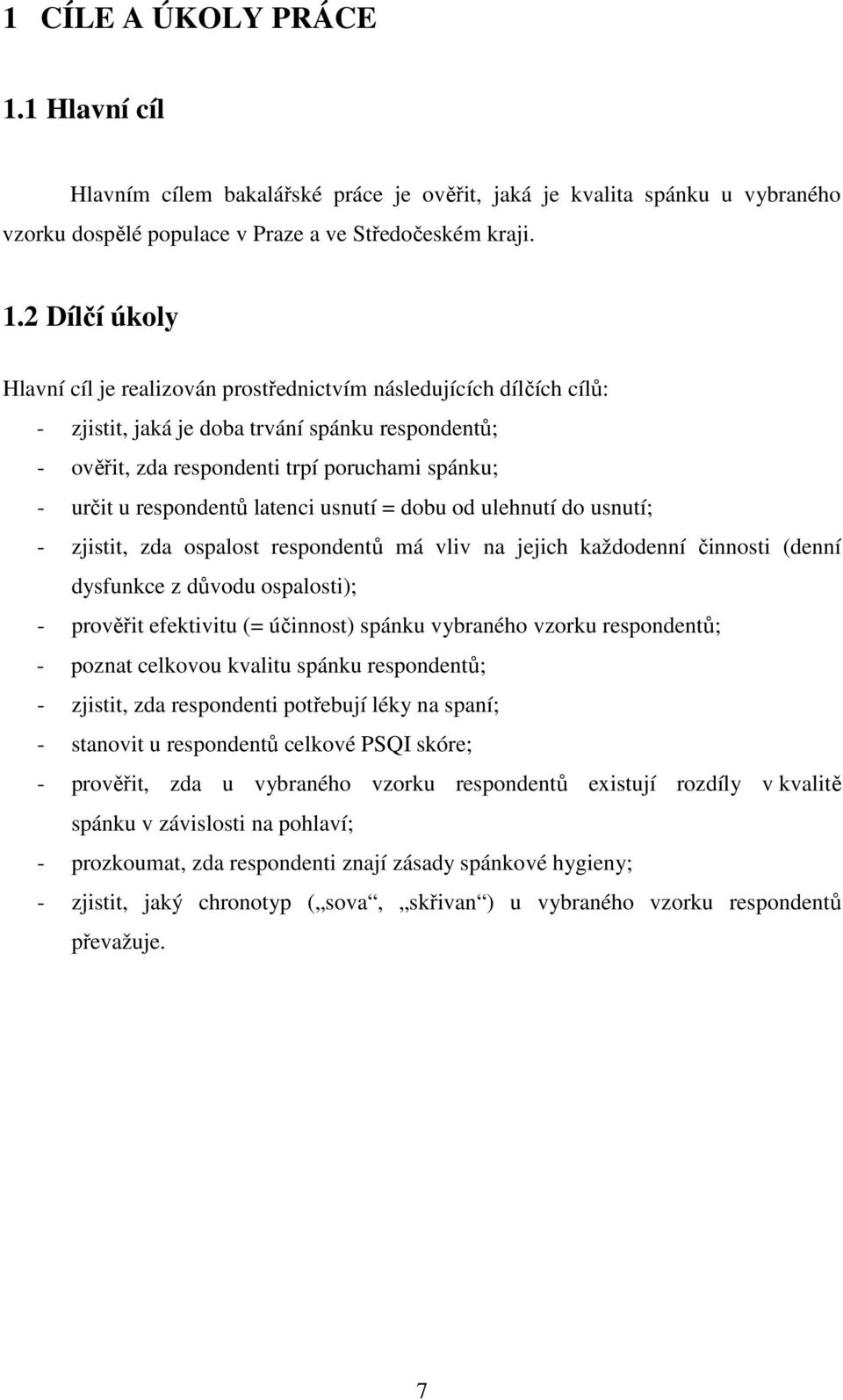 2 Dílčí úkoly Hlavní cíl je realizován prostřednictvím následujících dílčích cílů: - zjistit, jaká je doba trvání spánku respondentů; - ověřit, zda respondenti trpí poruchami spánku; - určit u