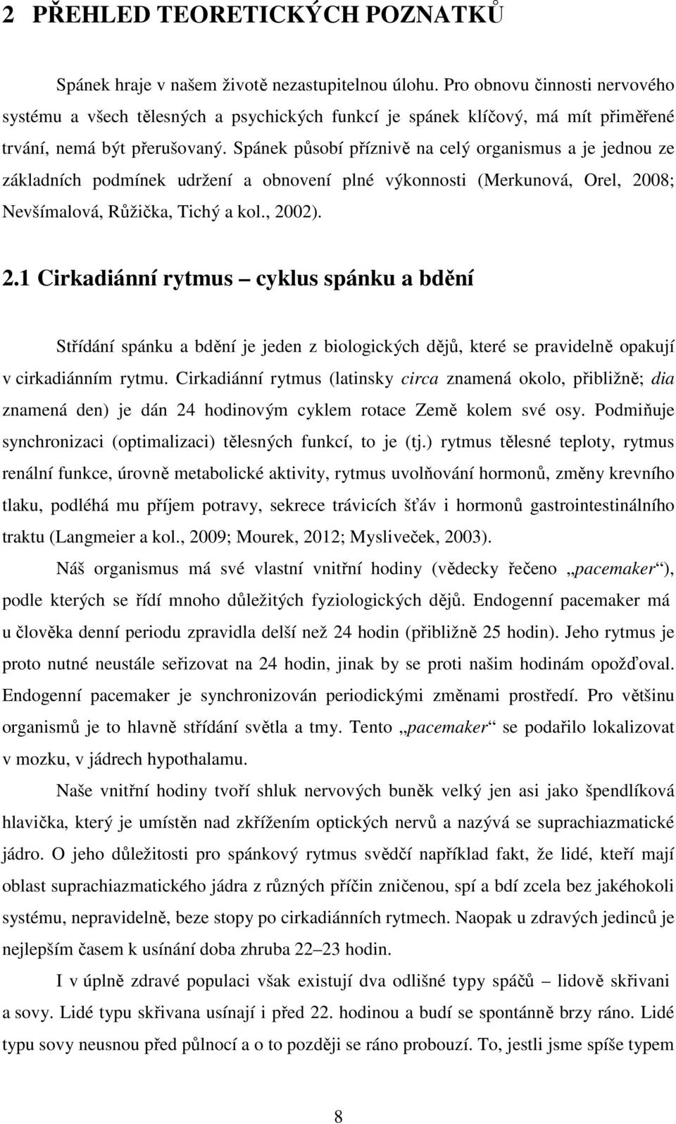 Spánek působí příznivě na celý organismus a je jednou ze základních podmínek udržení a obnovení plné výkonnosti (Merkunová, Orel, 20