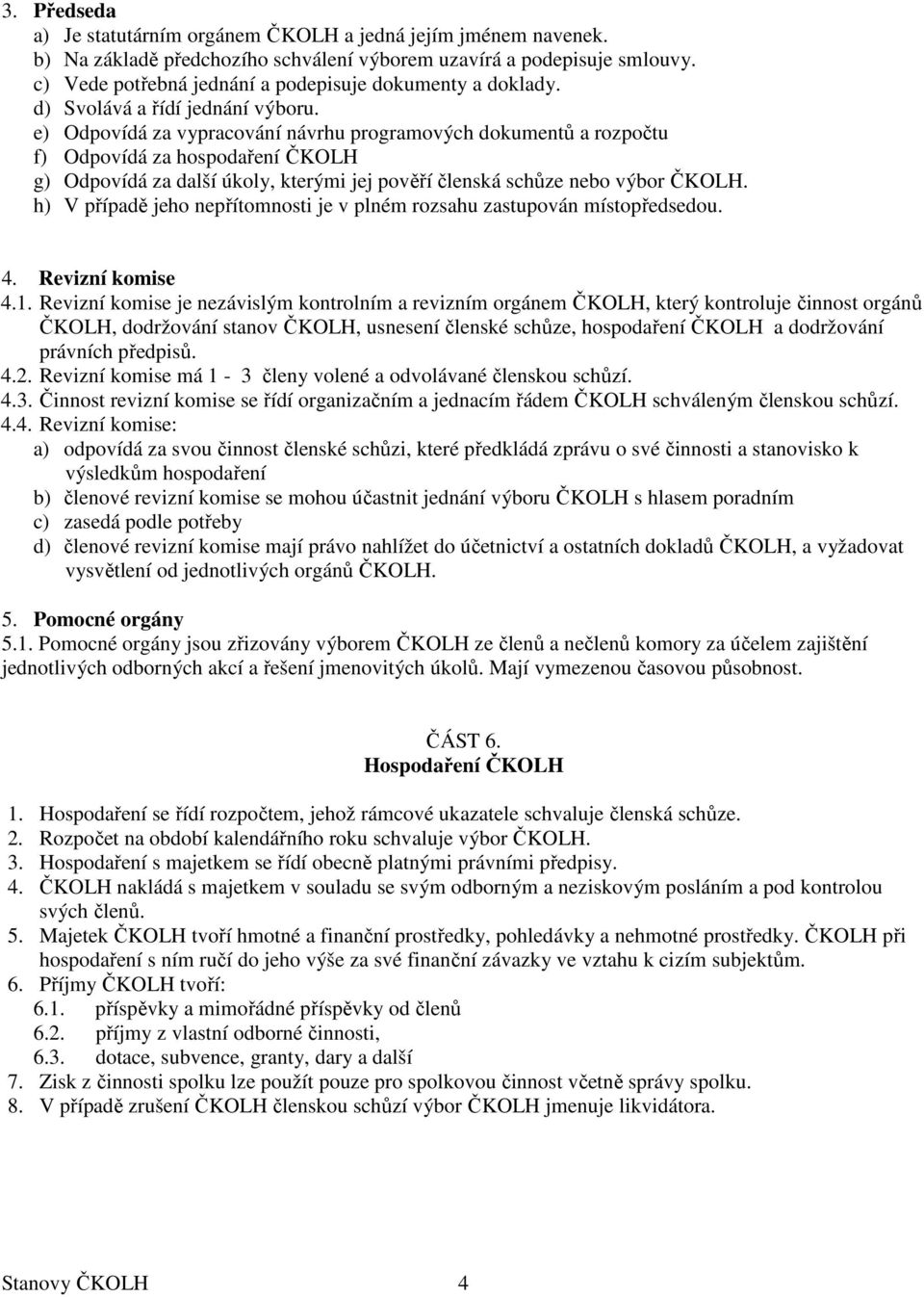 e) Odpovídá za vypracování návrhu programových dokumentů a rozpočtu f) Odpovídá za hospodaření ČKOLH g) Odpovídá za další úkoly, kterými jej pověří členská schůze nebo výbor ČKOLH.