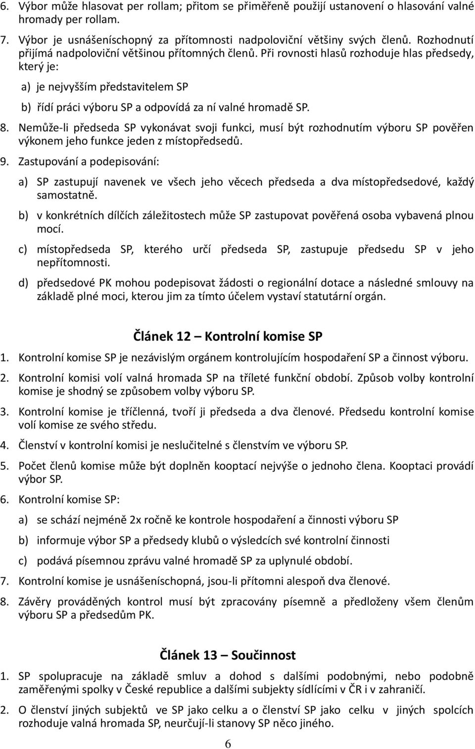 Při rovnosti hlasů rozhoduje hlas předsedy, který je: a) je nejvyšším představitelem SP b) řídí práci výboru SP a odpovídá za ní valné hromadě SP. 8.