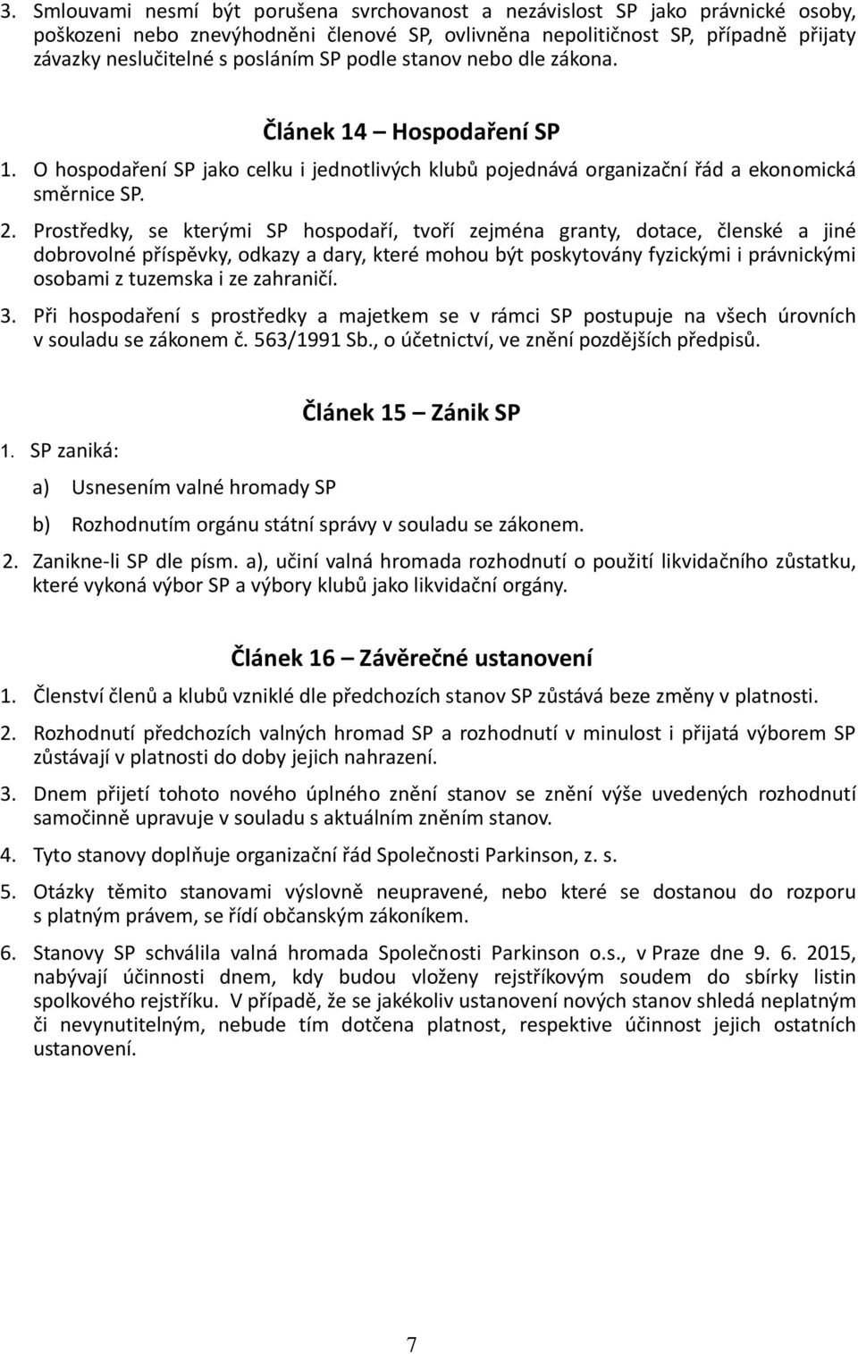 Prostředky, se kterými SP hospodaří, tvoří zejména granty, dotace, členské a jiné dobrovolné příspěvky, odkazy a dary, které mohou být poskytovány fyzickými i právnickými osobami z tuzemska i ze