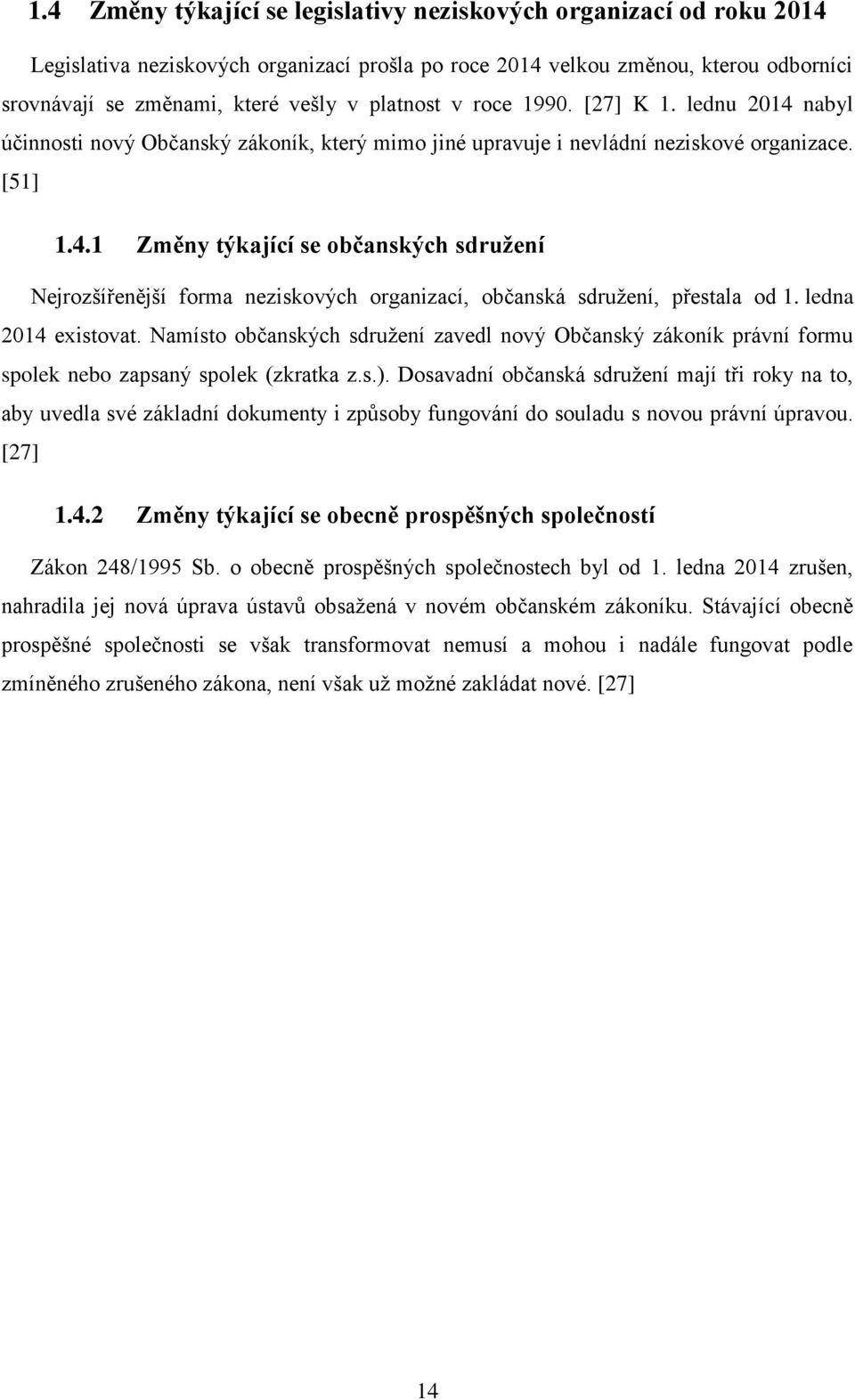 ledna 2014 existovat. Namísto občanských sdružení zavedl nový Občanský zákoník právní formu spolek nebo zapsaný spolek (zkratka z.s.).