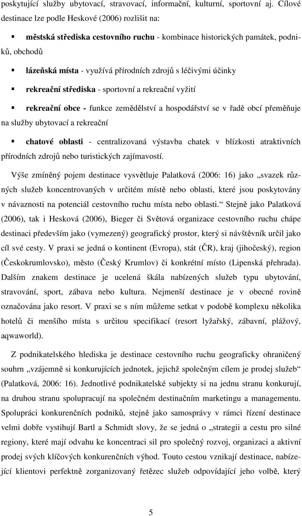 účinky rekreační střediska - sportovní a rekreační vyžití rekreační obce - funkce zemědělství a hospodářství se v řadě obcí přeměňuje na služby ubytovací a rekreační chatové oblasti - centralizovaná