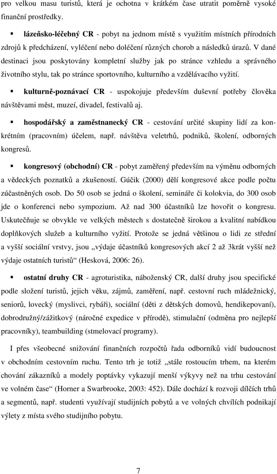 V dané destinaci jsou poskytovány kompletní služby jak po stránce vzhledu a správného životního stylu, tak po stránce sportovního, kulturního a vzdělávacího vyžití.