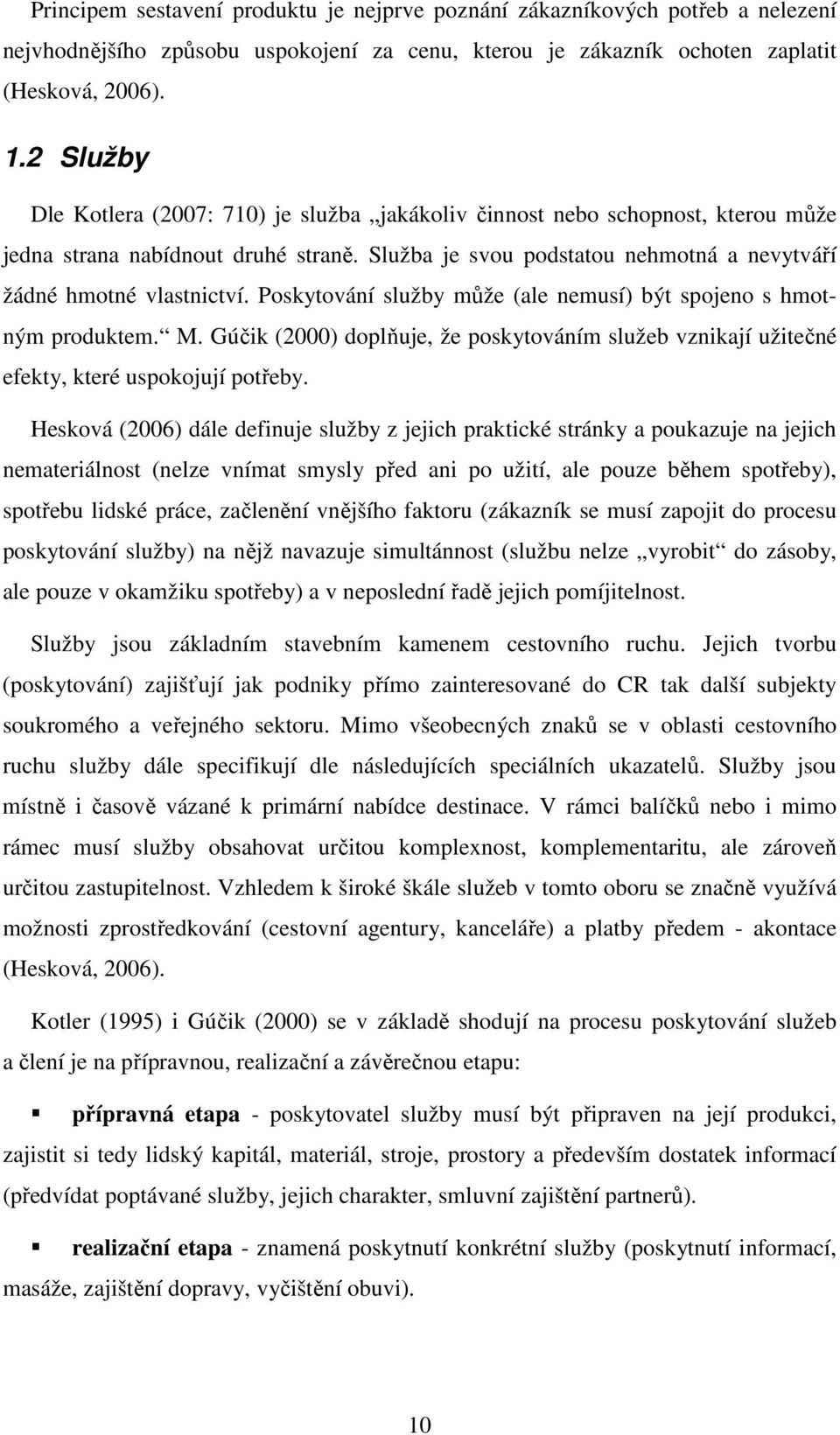 Poskytování služby může (ale nemusí) být spojeno s hmotným produktem. M. Gúčik (2000) doplňuje, že poskytováním služeb vznikají užitečné efekty, které uspokojují potřeby.