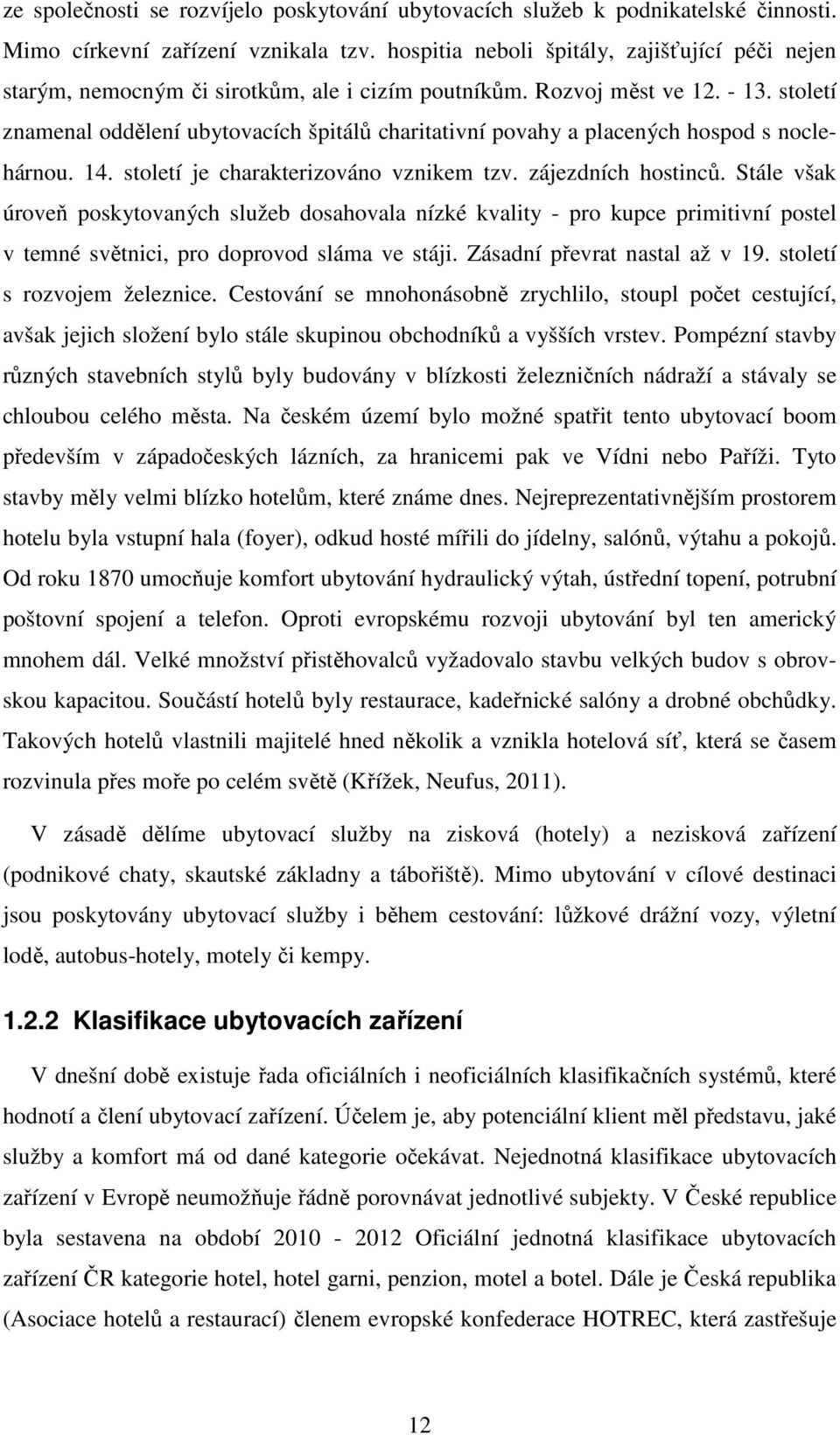 století znamenal oddělení ubytovacích špitálů charitativní povahy a placených hospod s noclehárnou. 14. století je charakterizováno vznikem tzv. zájezdních hostinců.