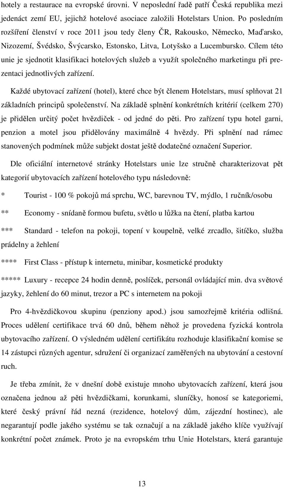 Cílem této unie je sjednotit klasifikaci hotelových služeb a využít společného marketingu při prezentaci jednotlivých zařízení.