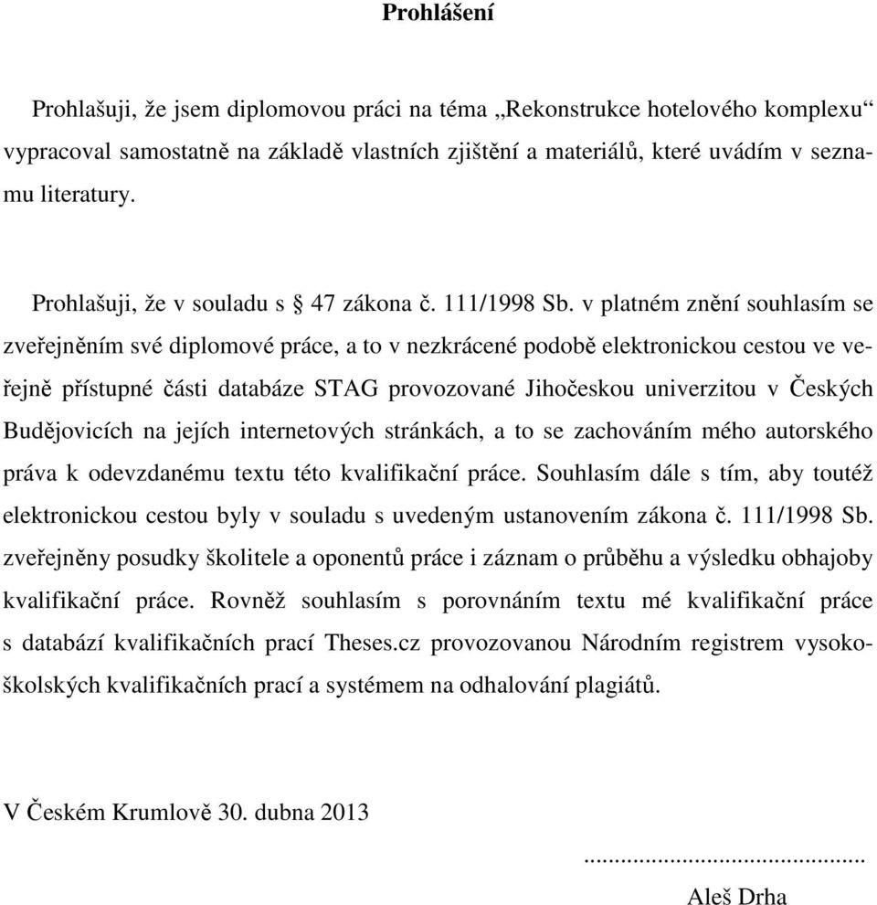 v platném znění souhlasím se zveřejněním své diplomové práce, a to v nezkrácené podobě elektronickou cestou ve veřejně přístupné části databáze STAG provozované Jihočeskou univerzitou v Českých