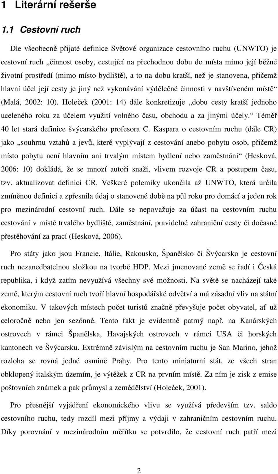 (mimo místo bydliště), a to na dobu kratší, než je stanovena, přičemž hlavní účel její cesty je jiný než vykonávání výdělečné činnosti v navštíveném místě (Malá, 2002: 10).