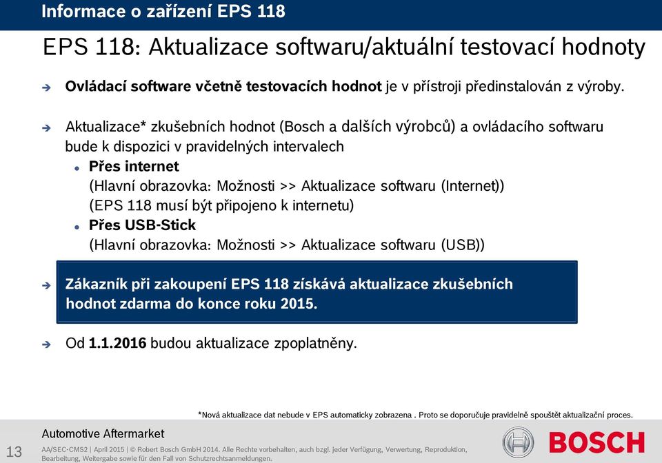 softwaru (Internet)) (EPS 118 musí být připojeno k internetu) Přes USB-Stick (Hlavní obrazovka: Možnosti >> Aktualizace softwaru (USB)) Zákazník při zakoupení EPS 118 získává