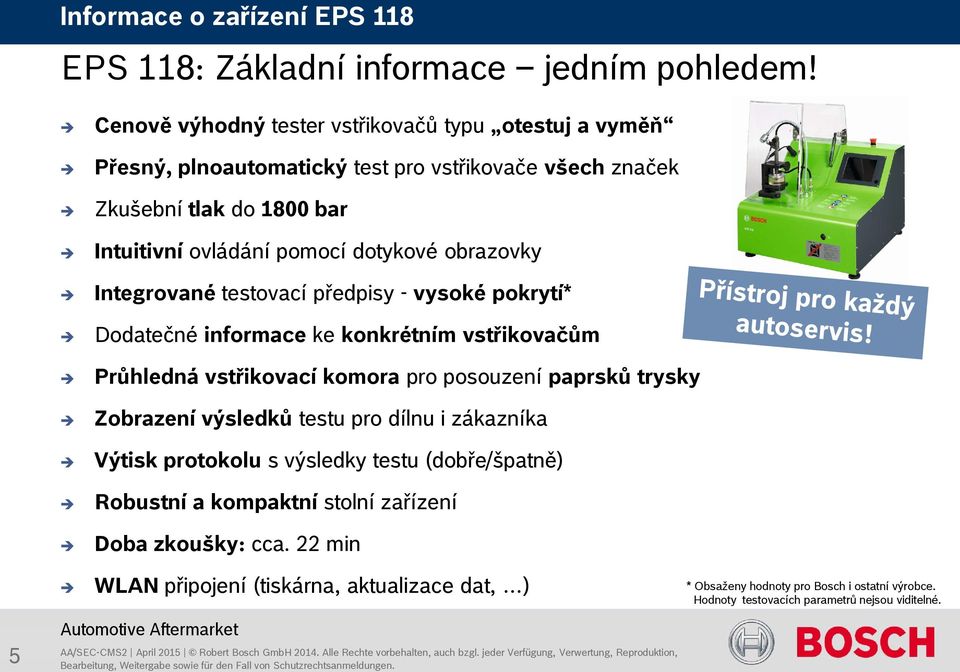 dotykové obrazovky Integrované testovací předpisy - vysoké pokrytí* Dodatečné informace ke konkrétním vstřikovačům Průhledná vstřikovací komora pro posouzení paprsků