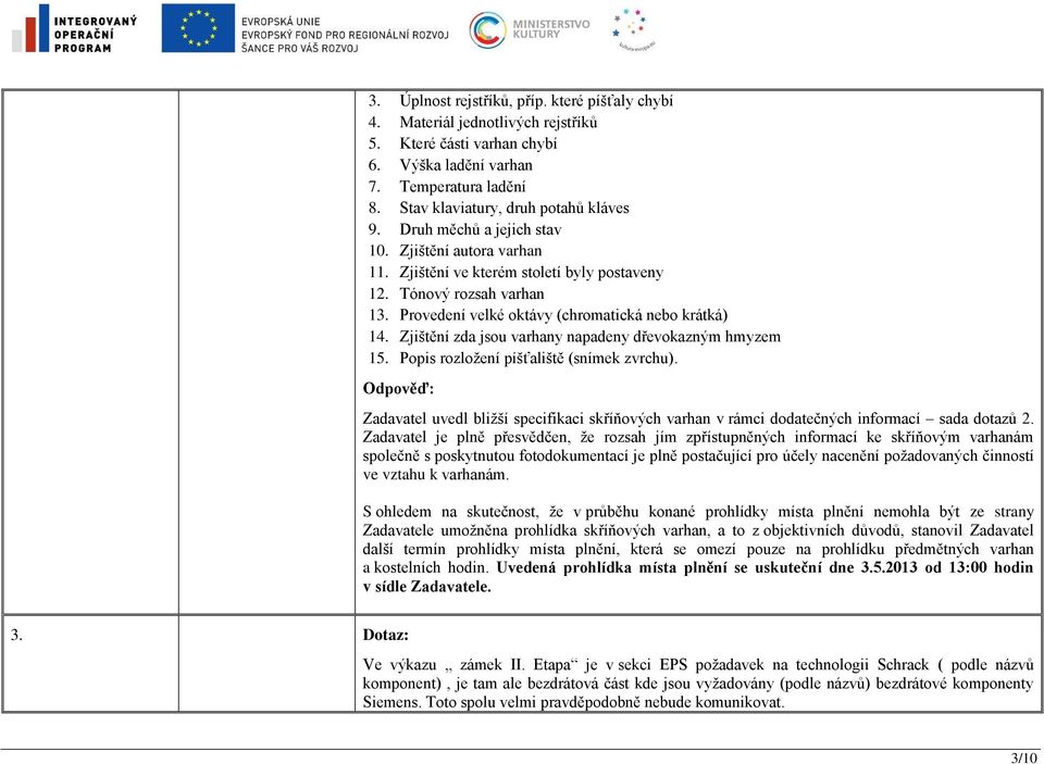 Zjištění zda jsou varhany napadeny dřevokazným hmyzem 15. Popis rozložení píšťaliště (snímek zvrchu). Zadavatel uvedl bližší specifikaci skříňových varhan v rámci dodatečných informací sada dotazů 2.